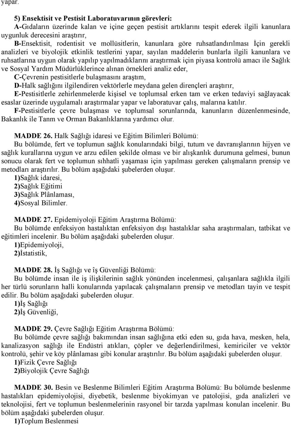 rodentisit ve mollüsitlerin, kanunlara göre ruhsatlandırılması İçin gerekli analizleri ve biyolojik etkinlik testlerini yapar, sayılan maddelerin bunlarla ilgili kanunlara ve ruhsatlarına uygun