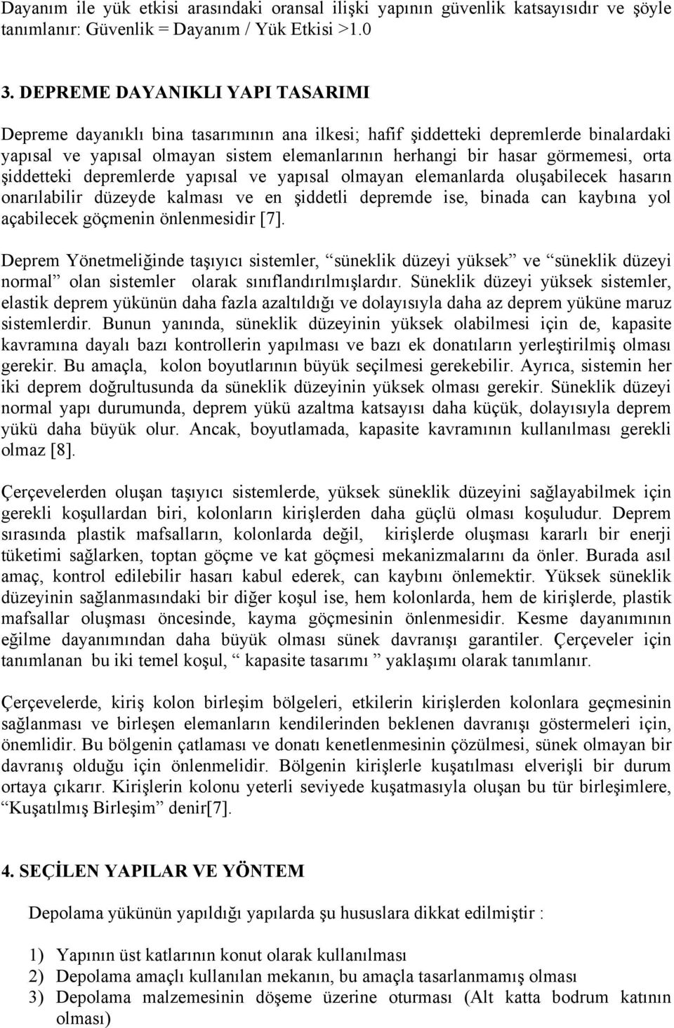 orta şiddetteki depremlerde yapısal ve yapısal olmayan elemanlarda oluşabilecek hasarın onarılabilir düzeyde kalması ve en şiddetli depremde ise, binada can kaybına yol açabilecek göçmenin