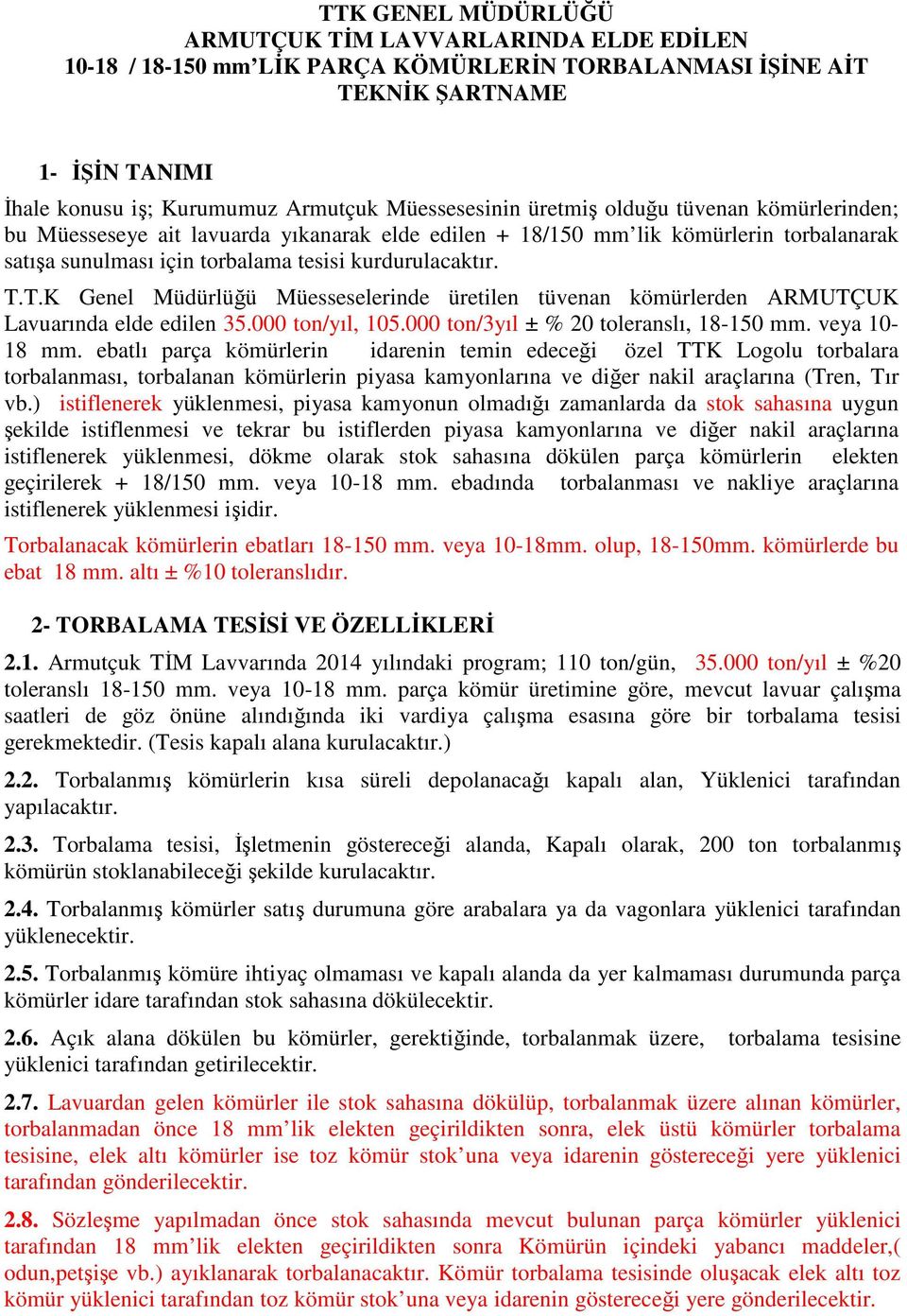 T.K Genel Müdürlüğü Müesseselerinde üretilen tüvenan kömürlerden ARMUTÇUK Lavuarında elde edilen 35.000 ton/yıl, 105.000 ton/3yıl ± % 20 toleranslı, 18-150 mm. veya 10-18 mm.