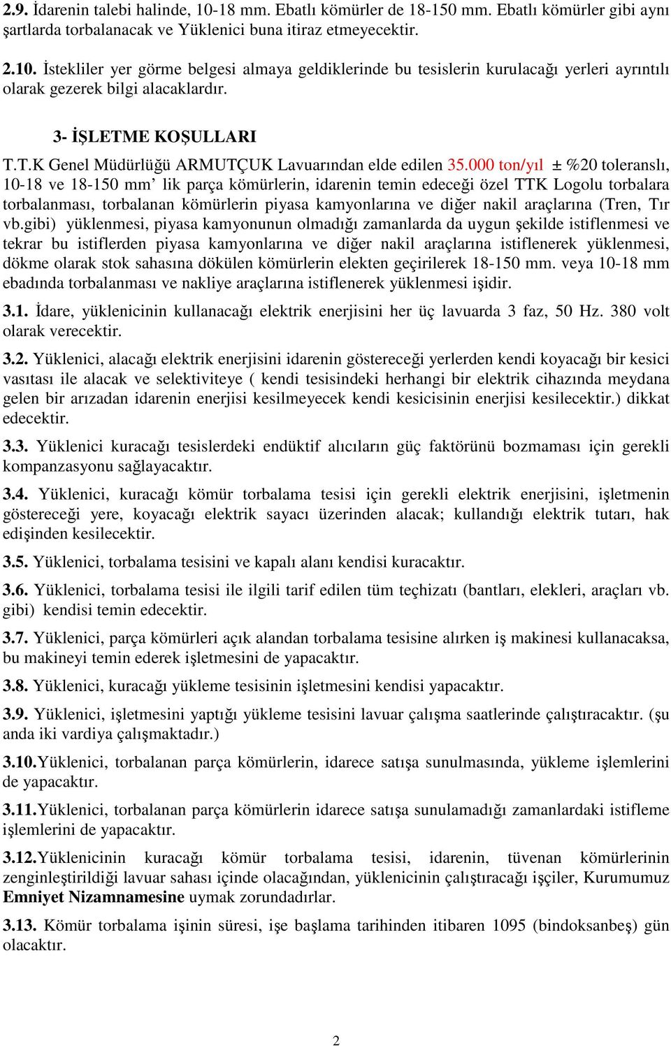 000 ton/yıl ± %20 toleranslı, 10-18 ve 18-150 mm lik parça kömürlerin, idarenin temin edeceği özel TTK Logolu torbalara torbalanması, torbalanan kömürlerin piyasa kamyonlarına ve diğer nakil