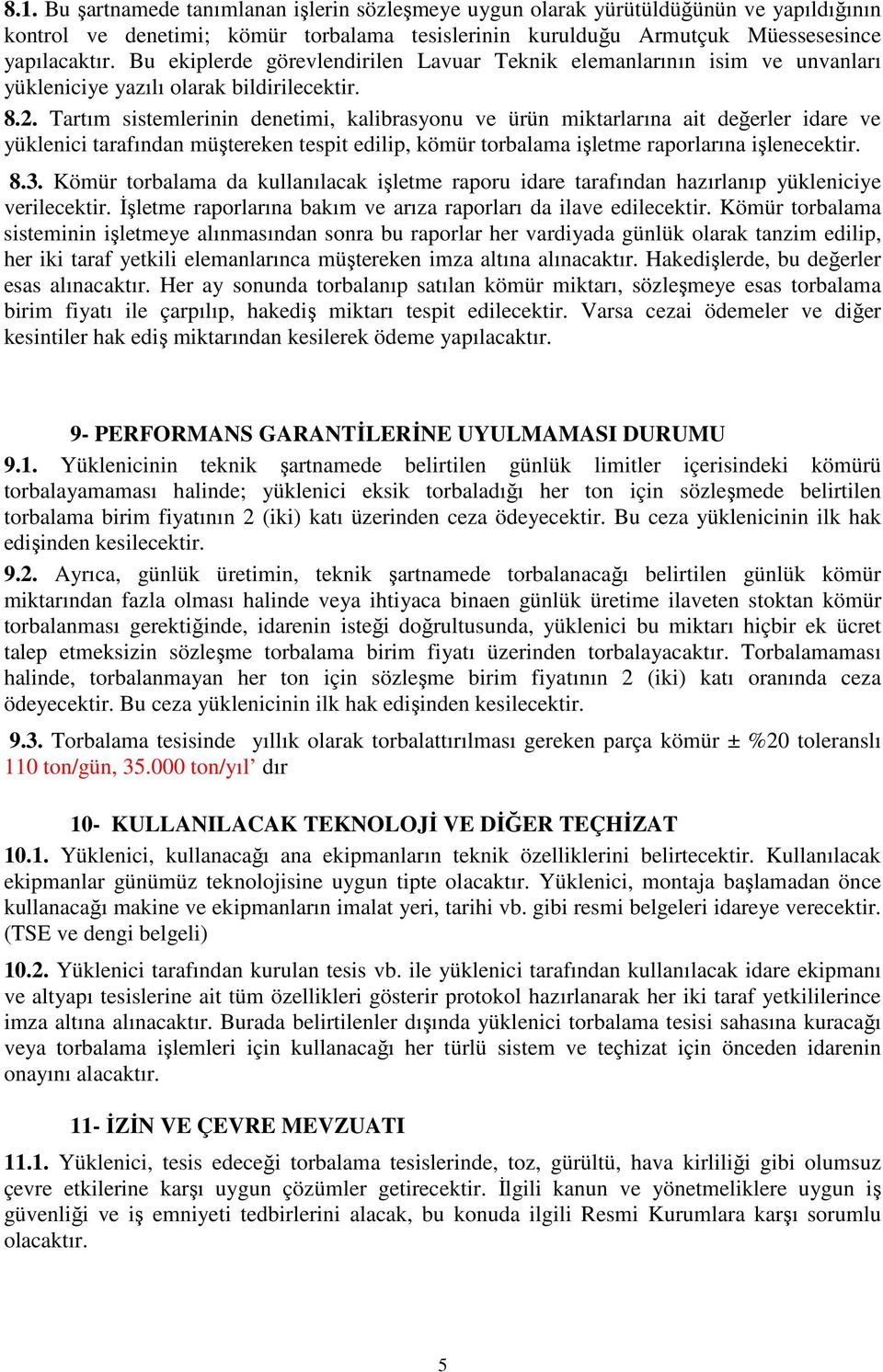 Tartım sistemlerinin denetimi, kalibrasyonu ve ürün miktarlarına ait değerler idare ve yüklenici tarafından müştereken tespit edilip, kömür torbalama işletme raporlarına işlenecektir. 8.3.