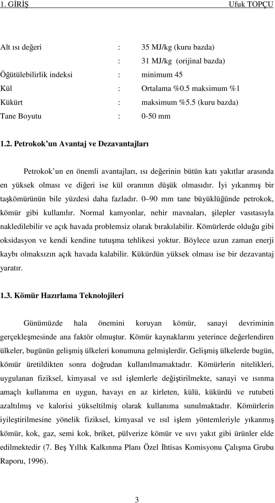 Petrokok un Avantaj ve Dezavantajları Petrokok un en önemli avantajları, ısı değerinin bütün katı yakıtlar arasında en yüksek olması ve diğeri ise kül oranının düşük olmasıdır.