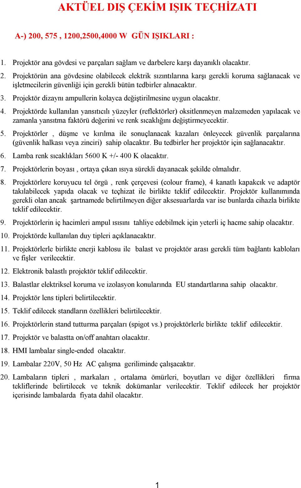 Projektörler, düşme ve kırılma ile sonuçlanacak kazaları önleyecek güvenlik parçalarına 6. Lamba renk sıcaklıkları 5600 K +/- 400 K olacaktır. 7.