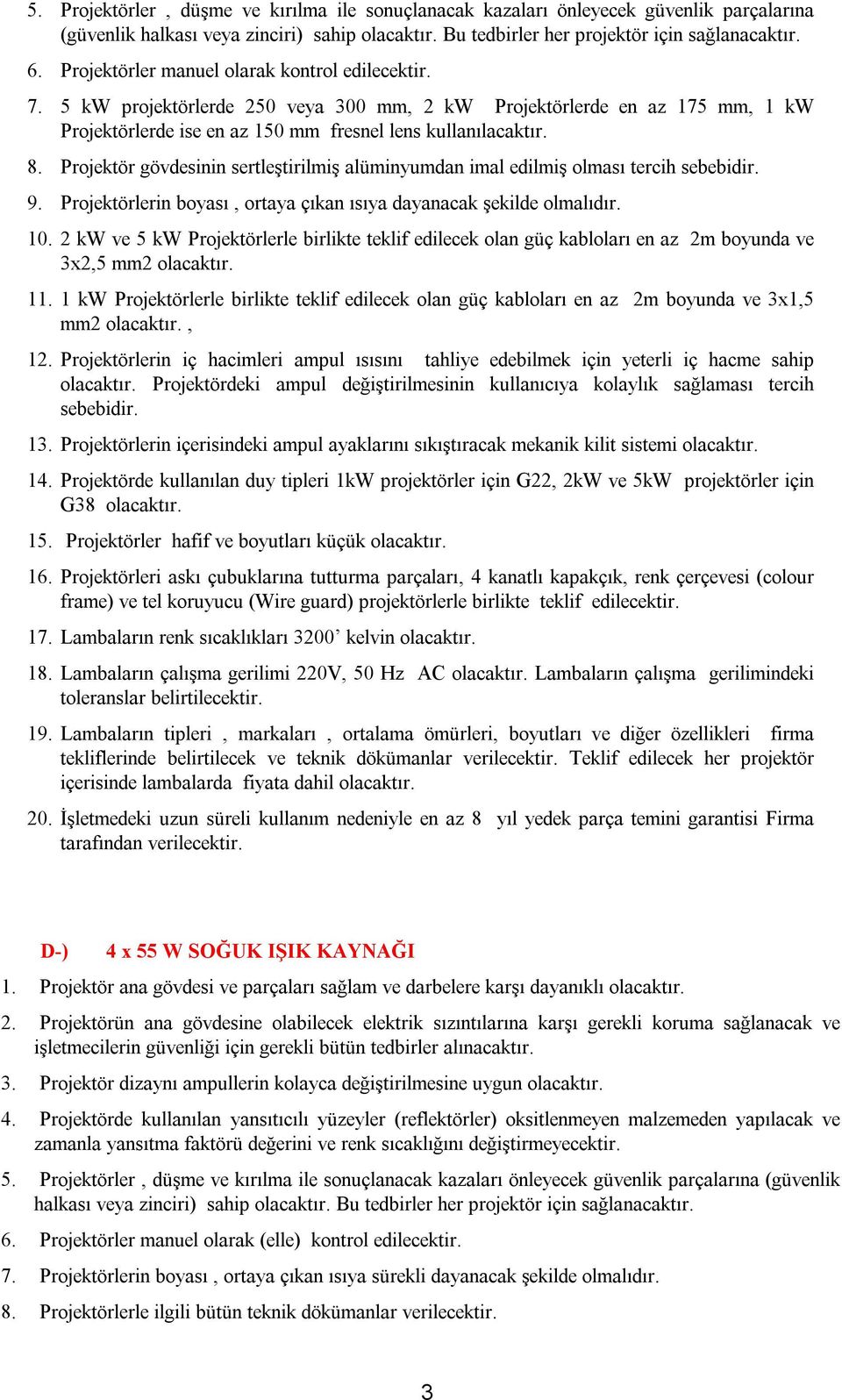 Projektör gövdesinin sertleştirilmiş alüminyumdan imal edilmiş olması tercih sebebidir. 9. Projektörlerin boyası, ortaya çıkan ısıya dayanacak şekilde olmalıdır. 10.