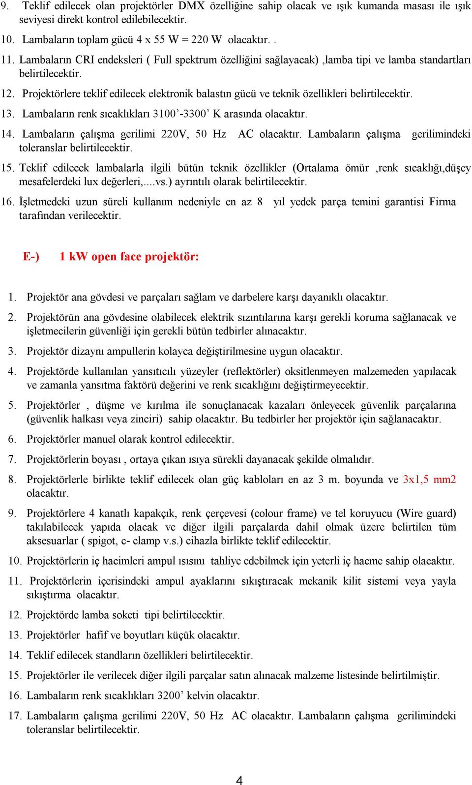 Projektörlere teklif edilecek elektronik balastın gücü ve teknik özellikleri belirtilecektir. 13. Lambaların renk sıcaklıkları 3100-3300 K arasında olacaktır. 14.