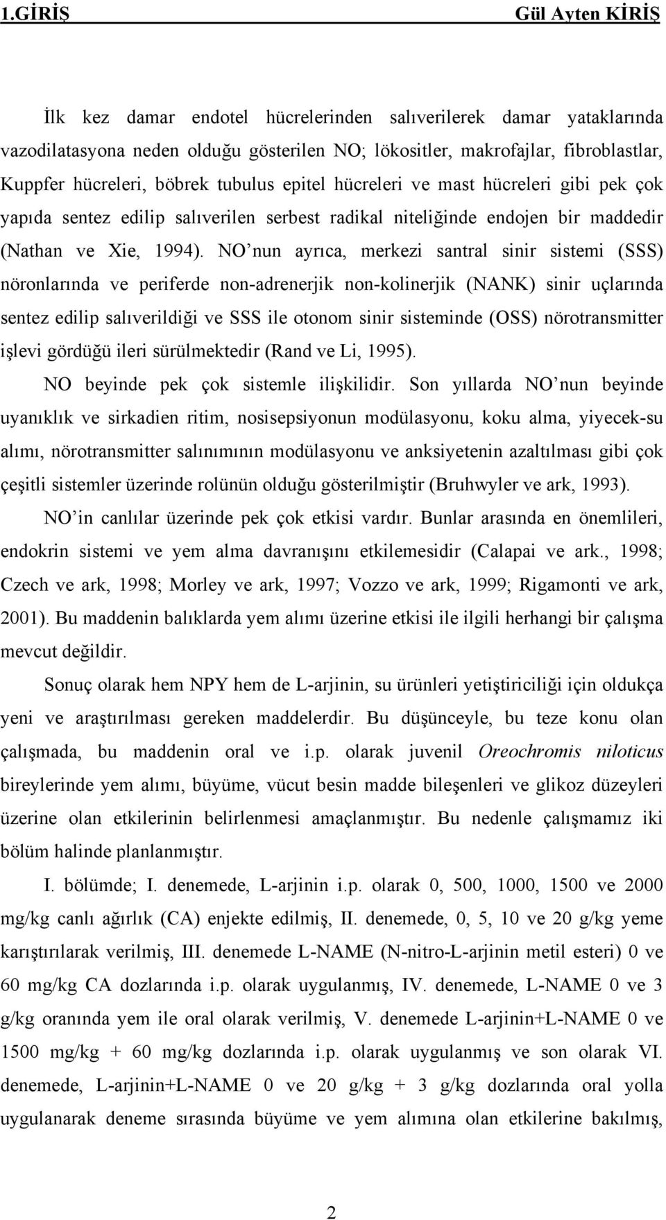 NO nun ayrıca, merkezi santral sinir sistemi (SSS) nöronlarında ve periferde non-adrenerjik non-kolinerjik (NANK) sinir uçlarında sentez edilip salıverildiği ve SSS ile otonom sinir sisteminde (OSS)