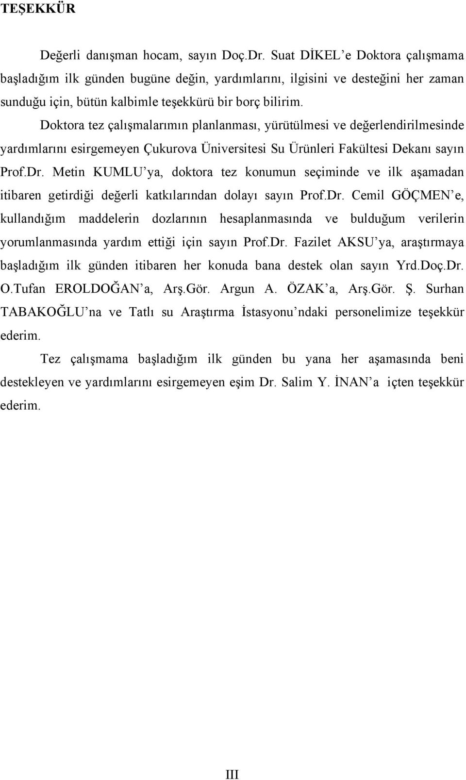 Doktora tez çalışmalarımın planlanması, yürütülmesi ve değerlendirilmesinde yardımlarını esirgemeyen Çukurova Üniversitesi Su Ürünleri Fakültesi Dekanı sayın Prof.Dr.