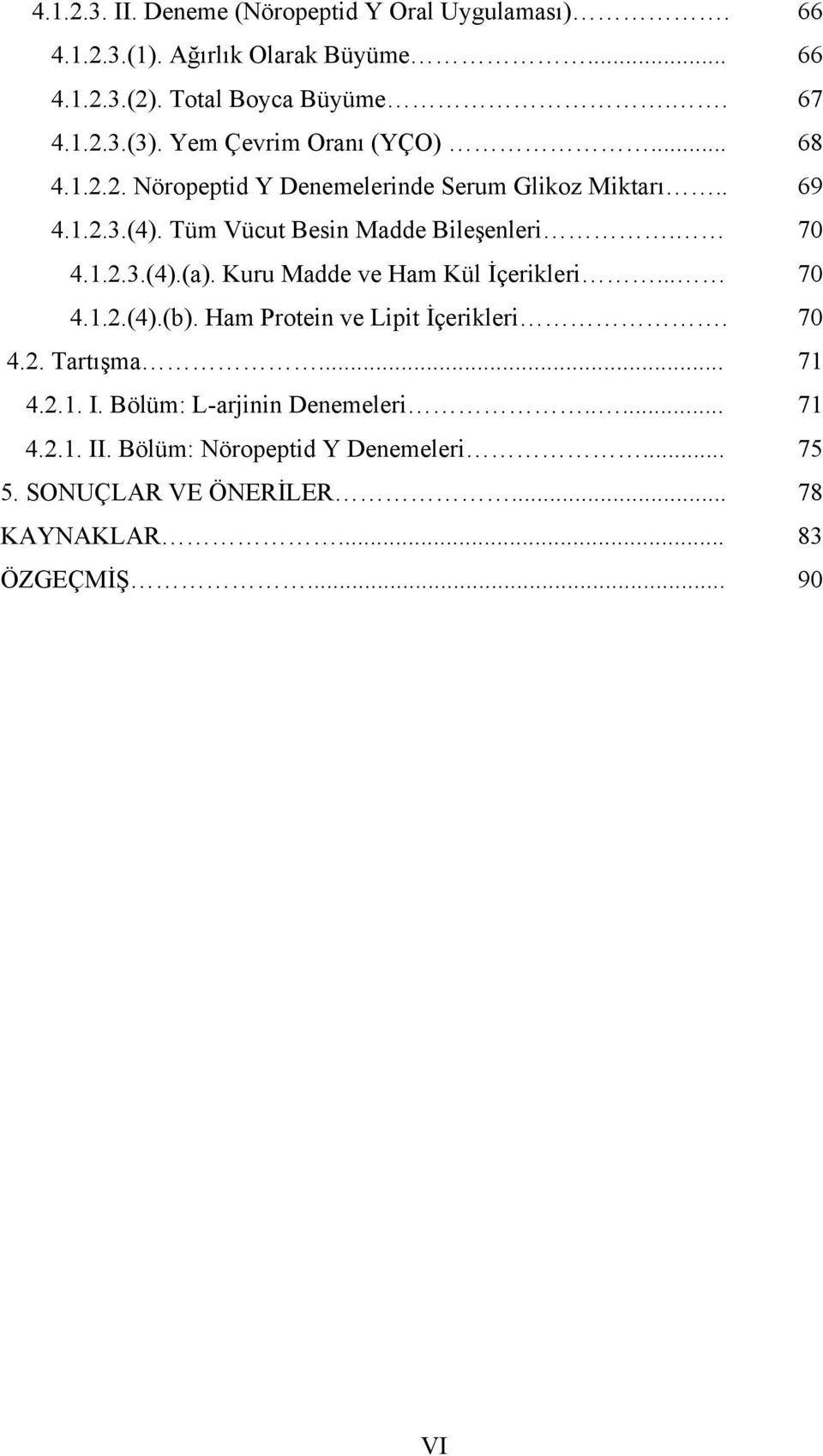 70 4.1.2.3.(4).(a). Kuru Madde ve Ham Kül İçerikleri... 70 4.1.2.(4).(b). Ham Protein ve Lipit İçerikleri. 70 4.2. Tartışma... 71 4.2.1. I.