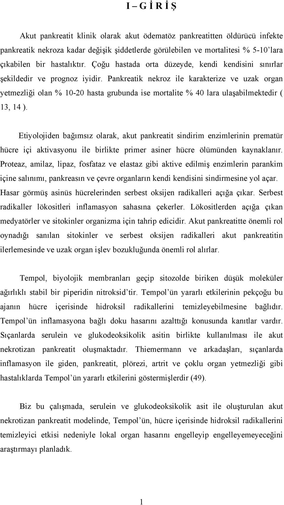 Pankreatik nekroz ile karakterize ve uzak organ yetmezliği olan % 10-20 hasta grubunda ise mortalite % 40 lara ulaşabilmektedir ( 13, 14 ).