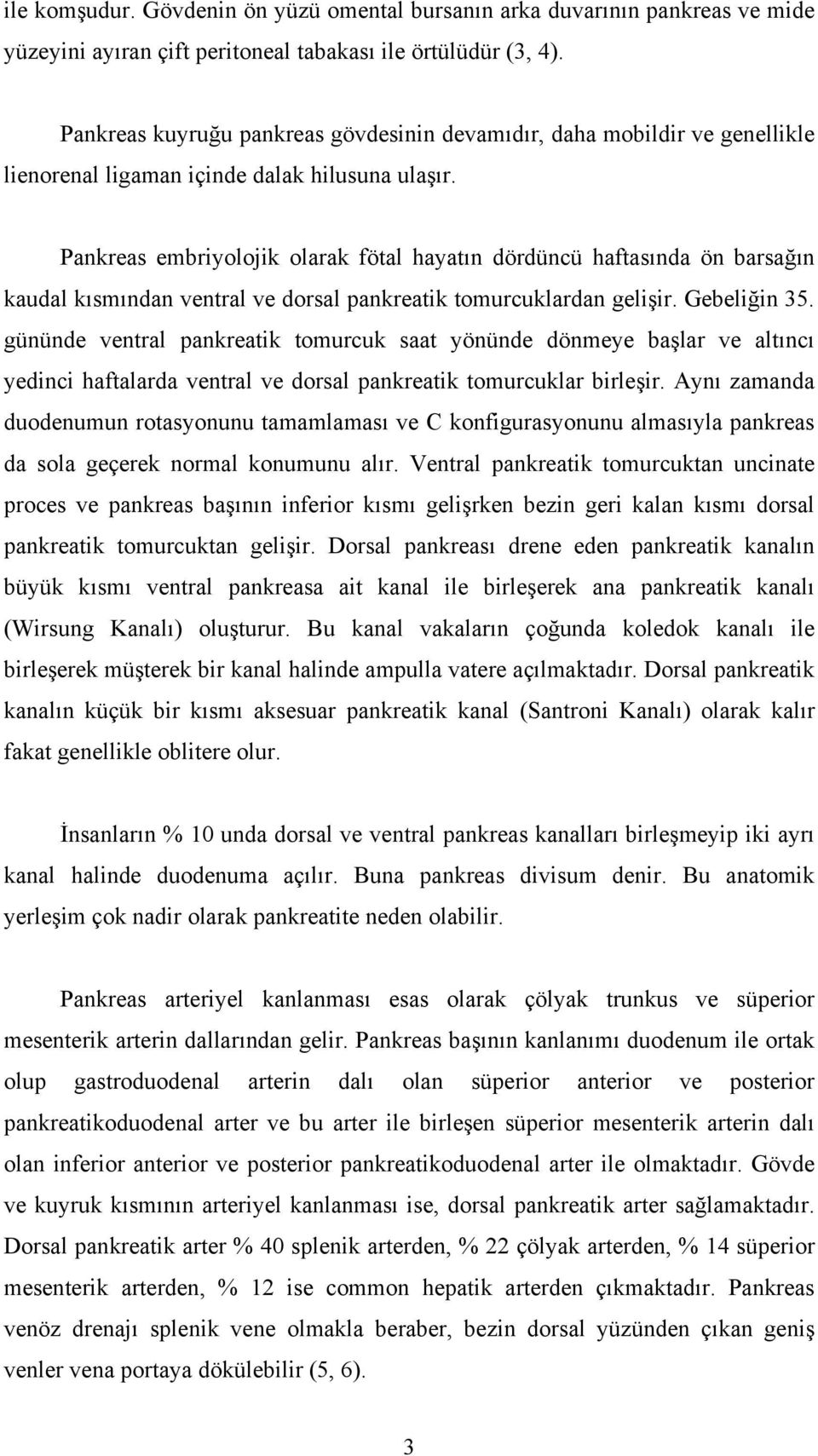 Pankreas embriyolojik olarak fötal hayatın dördüncü haftasında ön barsağın kaudal kısmından ventral ve dorsal pankreatik tomurcuklardan gelişir. Gebeliğin 35.