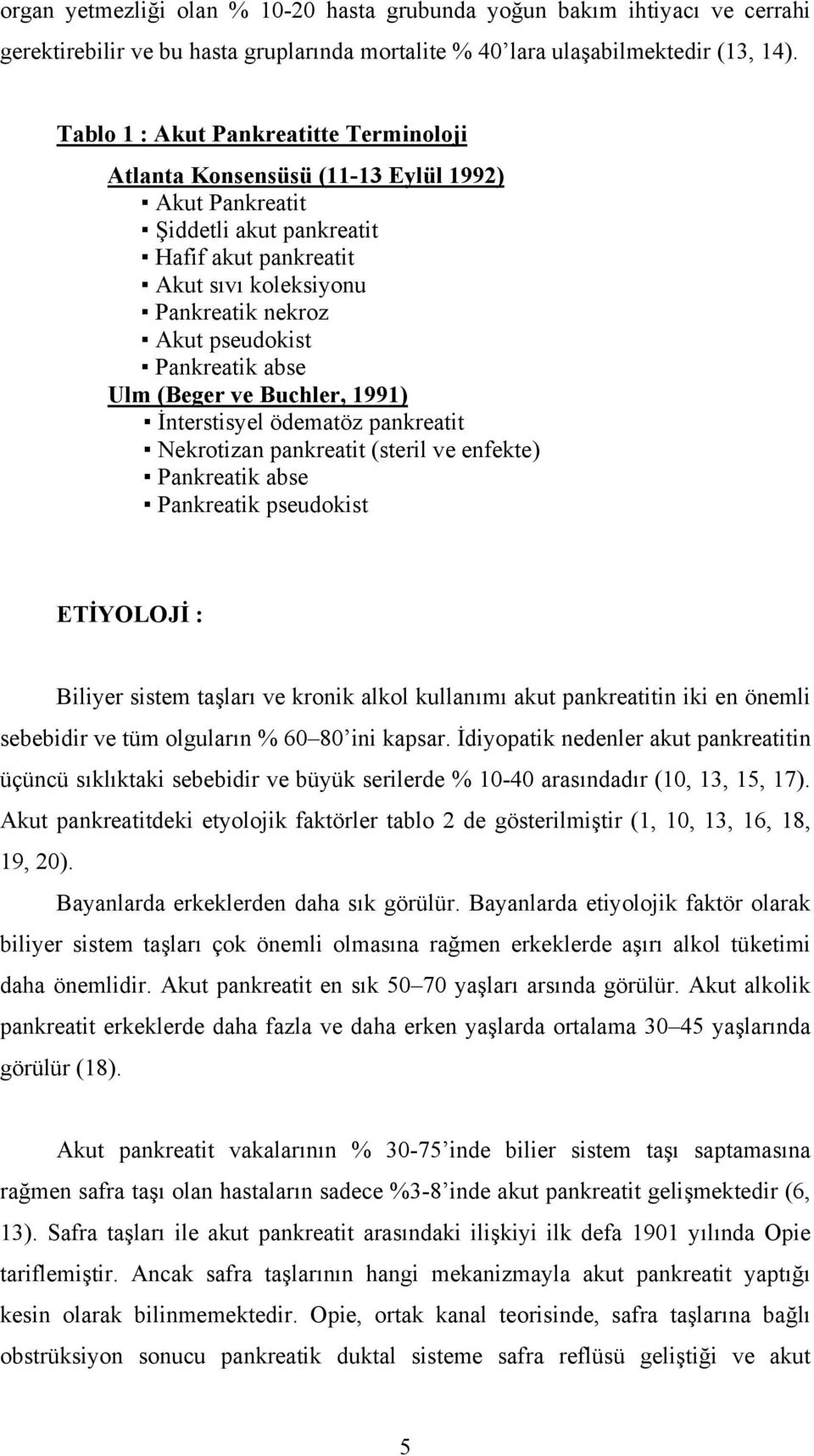 Pankreatik abse Ulm (Beger ve Buchler, 1991) İnterstisyel ödematöz pankreatit Nekrotizan pankreatit (steril ve enfekte) Pankreatik abse Pankreatik pseudokist ETİYOLOJİ : Biliyer sistem taşları ve