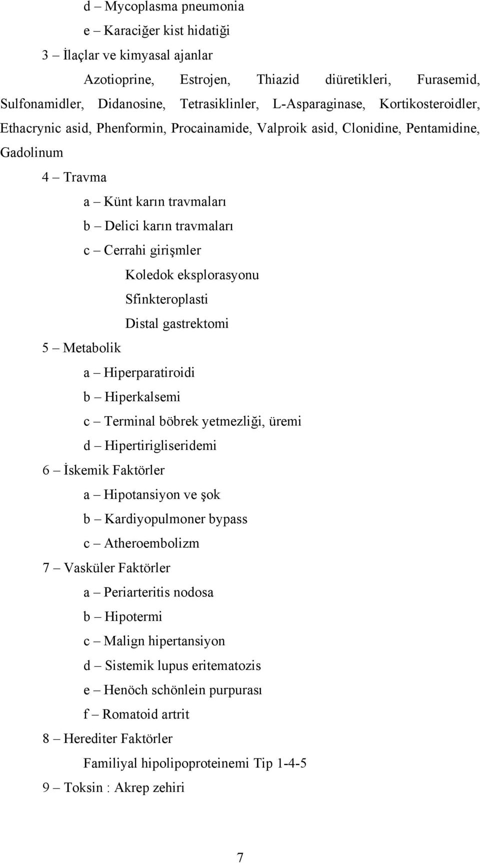 eksplorasyonu Sfinkteroplasti Distal gastrektomi 5 Metabolik a Hiperparatiroidi b Hiperkalsemi c Terminal böbrek yetmezliği, üremi d Hipertirigliseridemi 6 İskemik Faktörler a Hipotansiyon ve şok b