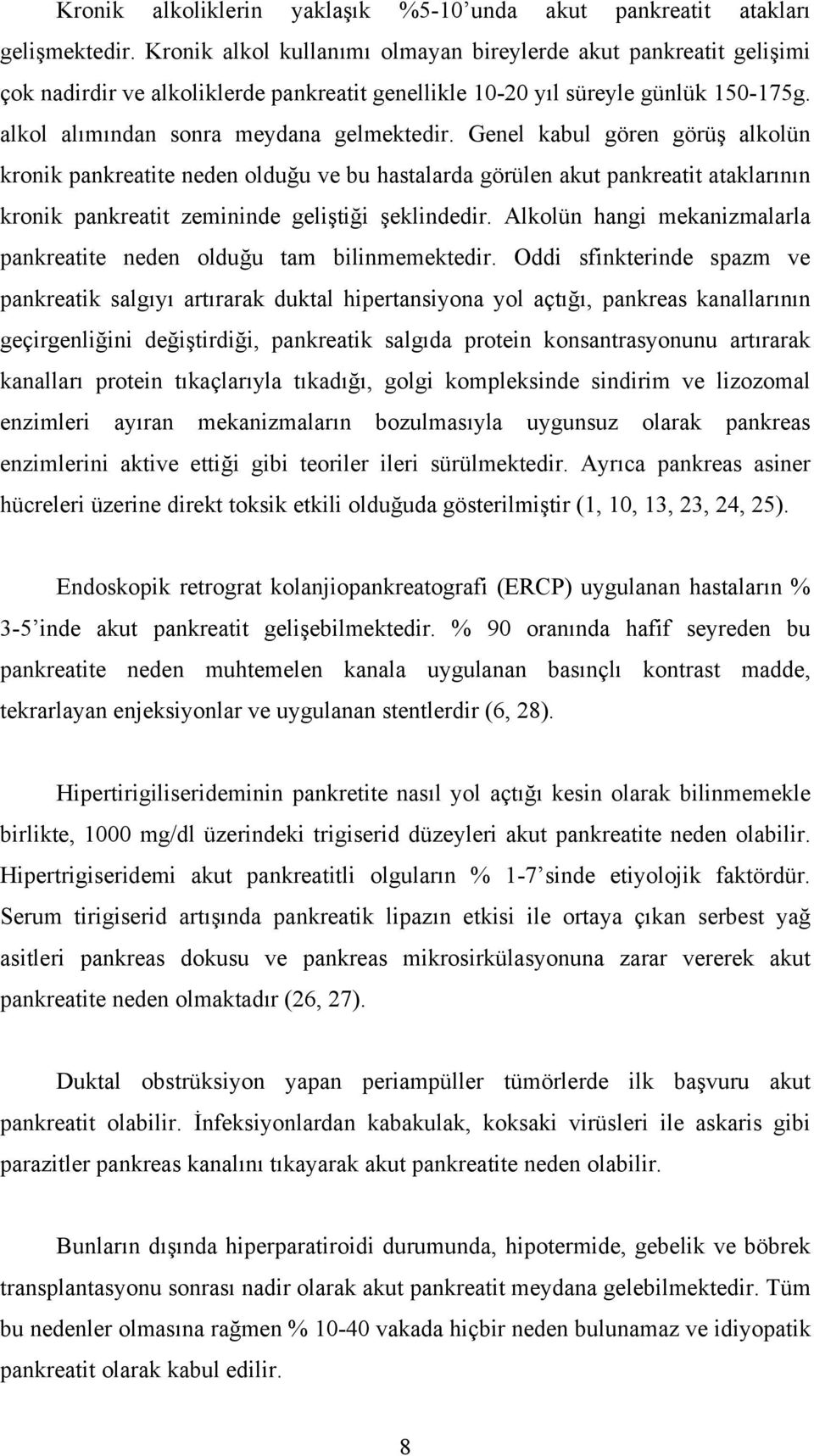 Genel kabul gören görüş alkolün kronik pankreatite neden olduğu ve bu hastalarda görülen akut pankreatit ataklarının kronik pankreatit zemininde geliştiği şeklindedir.