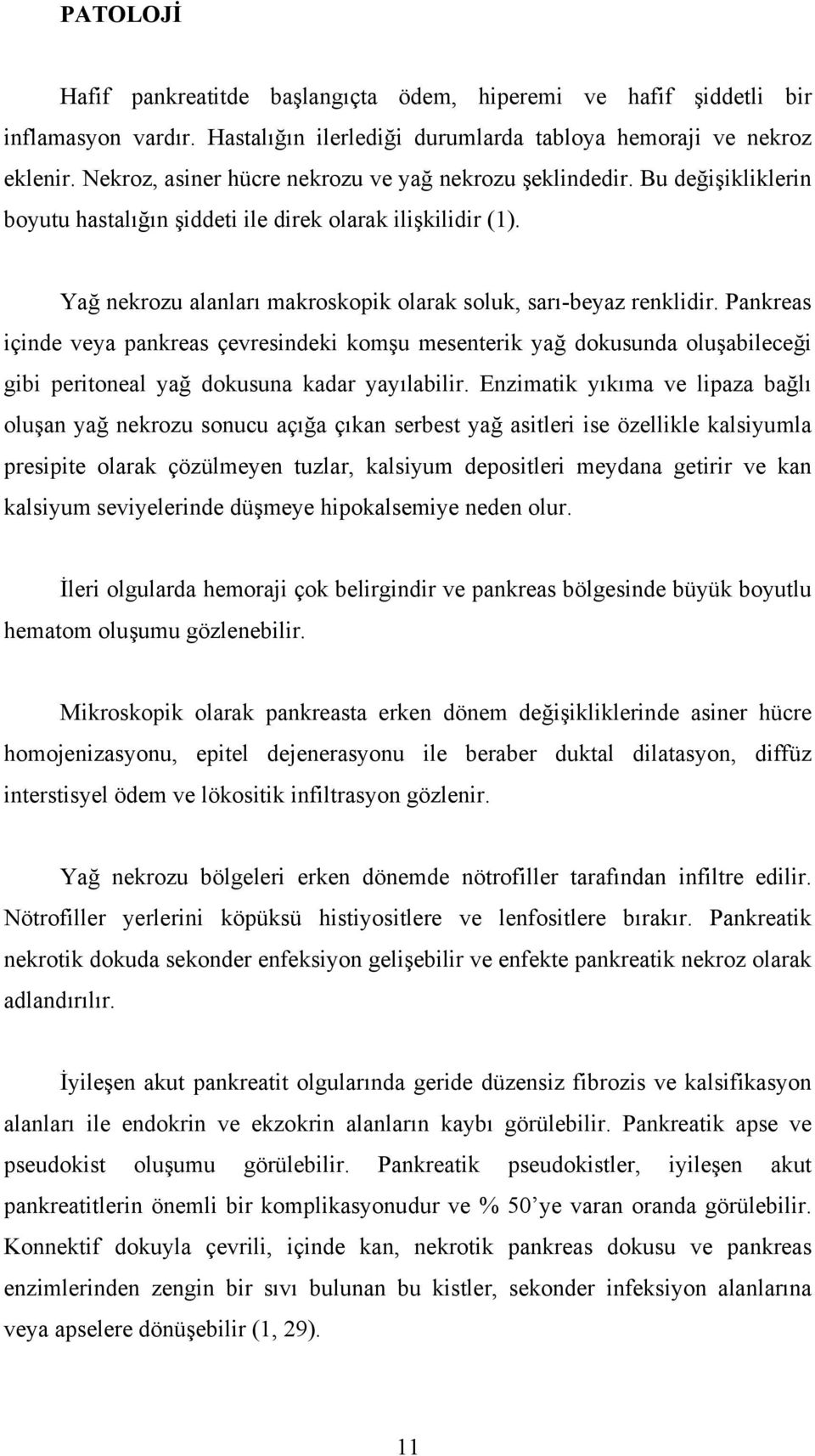 Yağ nekrozu alanları makroskopik olarak soluk, sarı-beyaz renklidir.