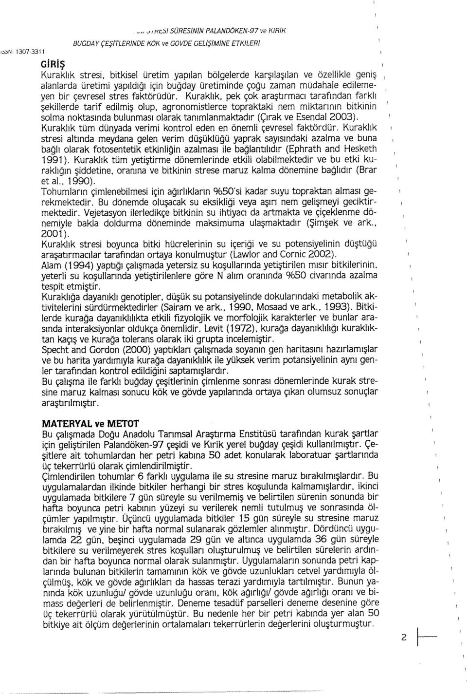 Kuraklik, pek çok arastirmaci tarafindan farkli sekillerde tarif edilmis olup, agronomistlerce topraktaki nem miktarinin bitkinin i solma noktasinda bulunmasi olarak tanimlanmaktadir (Çirak ve