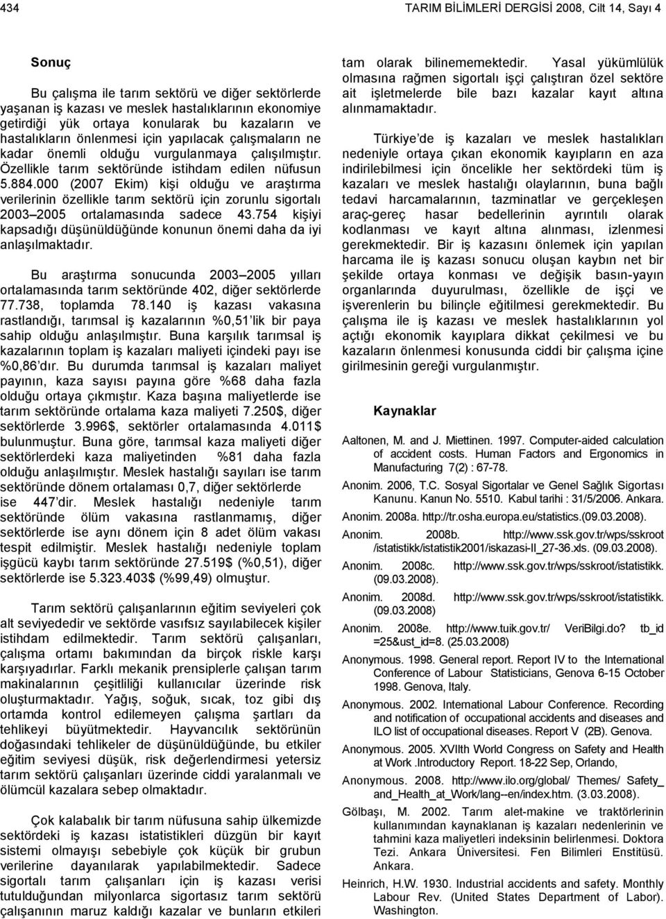 000 (2007 Ekim) kişi olduğu ve araştırma verilerinin özellikle tarım sektörü için zorunlu sigortalı 2003 2005 ortalamasında sadece 43.