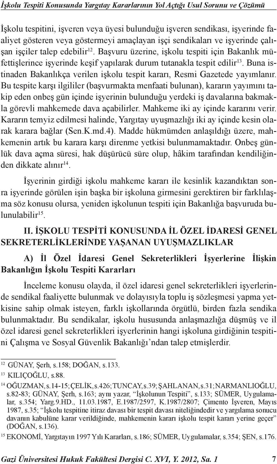 Buna istinaden Bakanlıkça verilen işkolu tespit kararı, Resmi Gazetede yayımlanır.