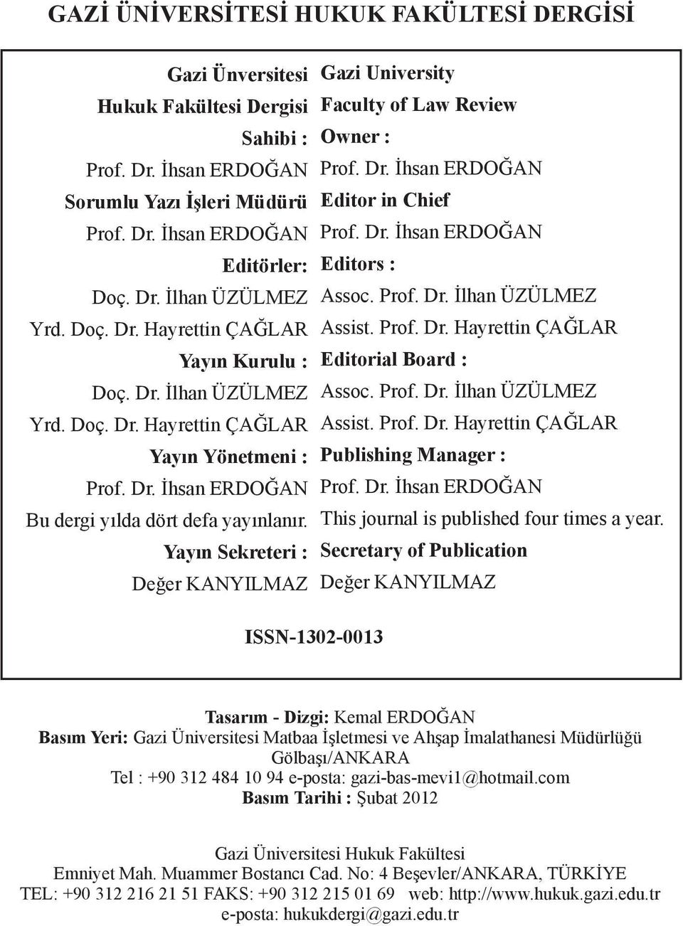 Yayın Sekreteri : Değer KANYILMAZ Gazi University Faculty of Law Review Owner : Prof. Dr. İhsan ERDOĞAN Editor in Chief Prof. Dr. İhsan ERDOĞAN Editors : Assoc. Prof. Dr. İlhan ÜZÜLMEZ Assist. Prof. Dr. Hayrettin ÇAĞLAR Editorial Board : Assoc.