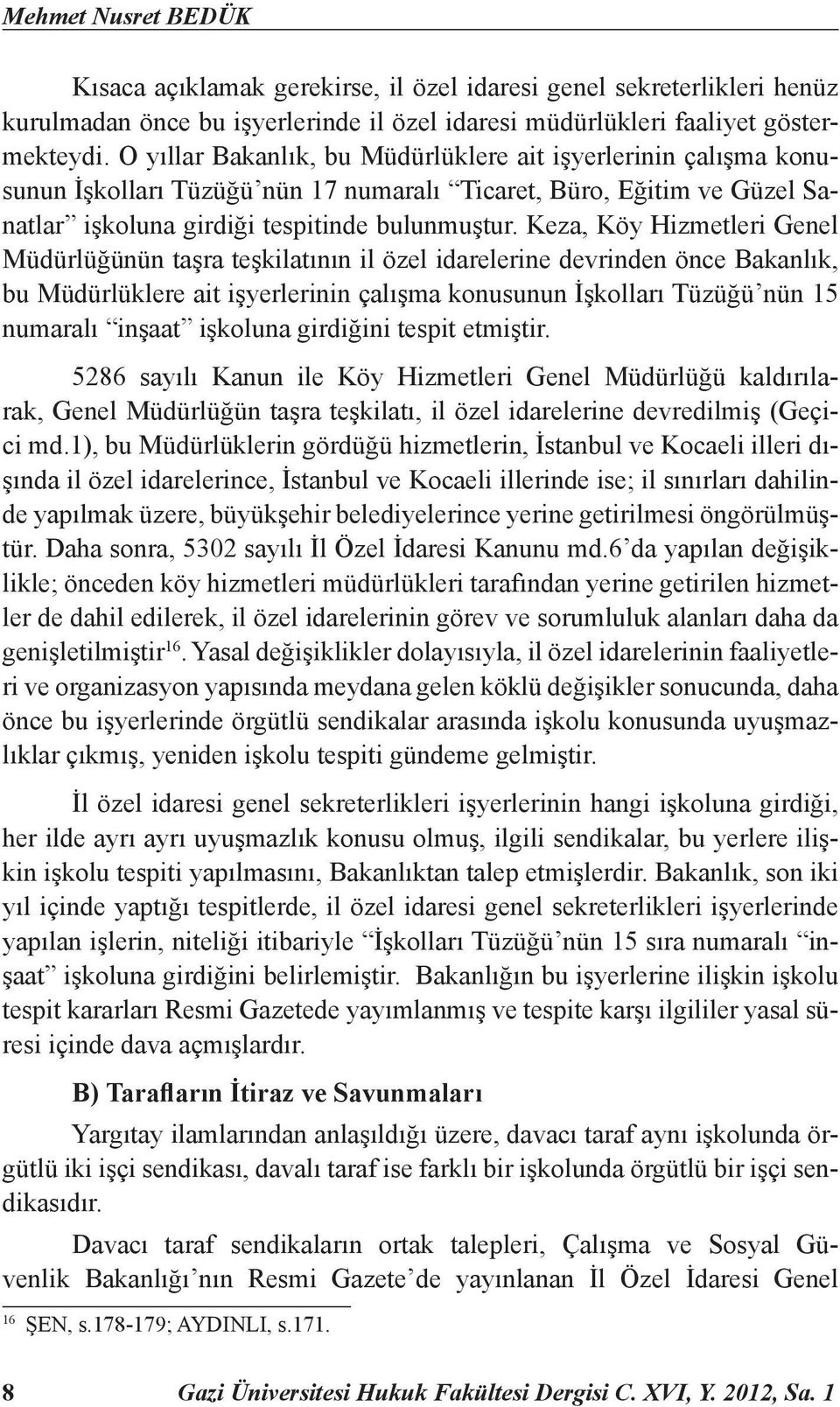 Keza, Köy Hizmetleri Genel Müdürlüğünün taşra teşkilatının il özel idarelerine devrinden önce Bakanlık, bu Müdürlüklere ait işyerlerinin çalışma konusunun İşkolları Tüzüğü nün 15 numaralı inşaat