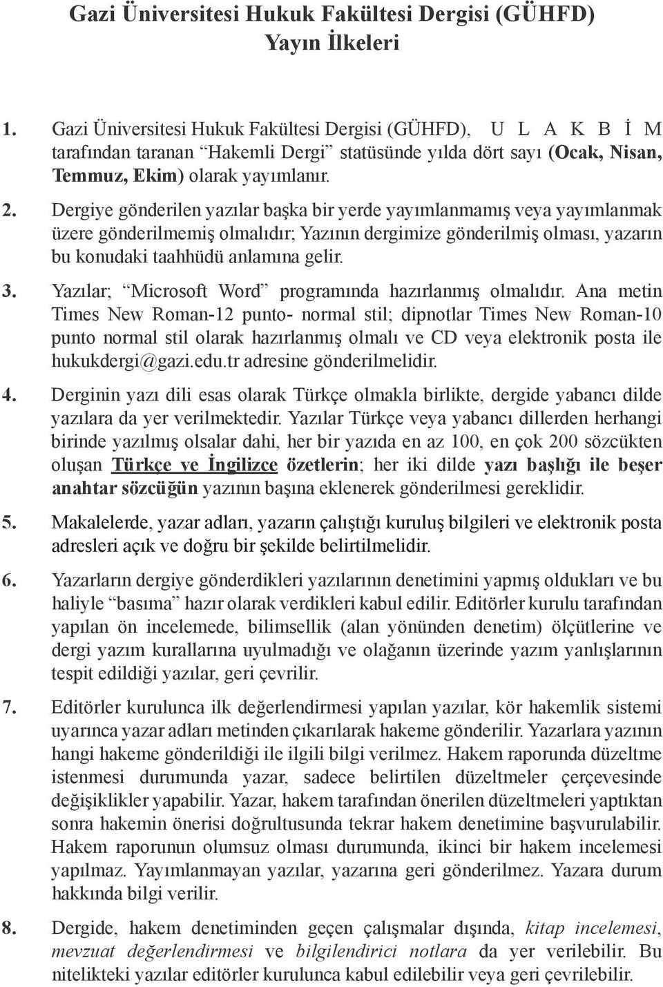 Dergiye gönderilen yazılar başka bir yerde yayımlanmamış veya yayımlanmak üzere gönderilmemiş olmalıdır; Yazının dergimize gönderilmiş olması, yazarın bu konudaki taahhüdü anlamına gelir. 3.