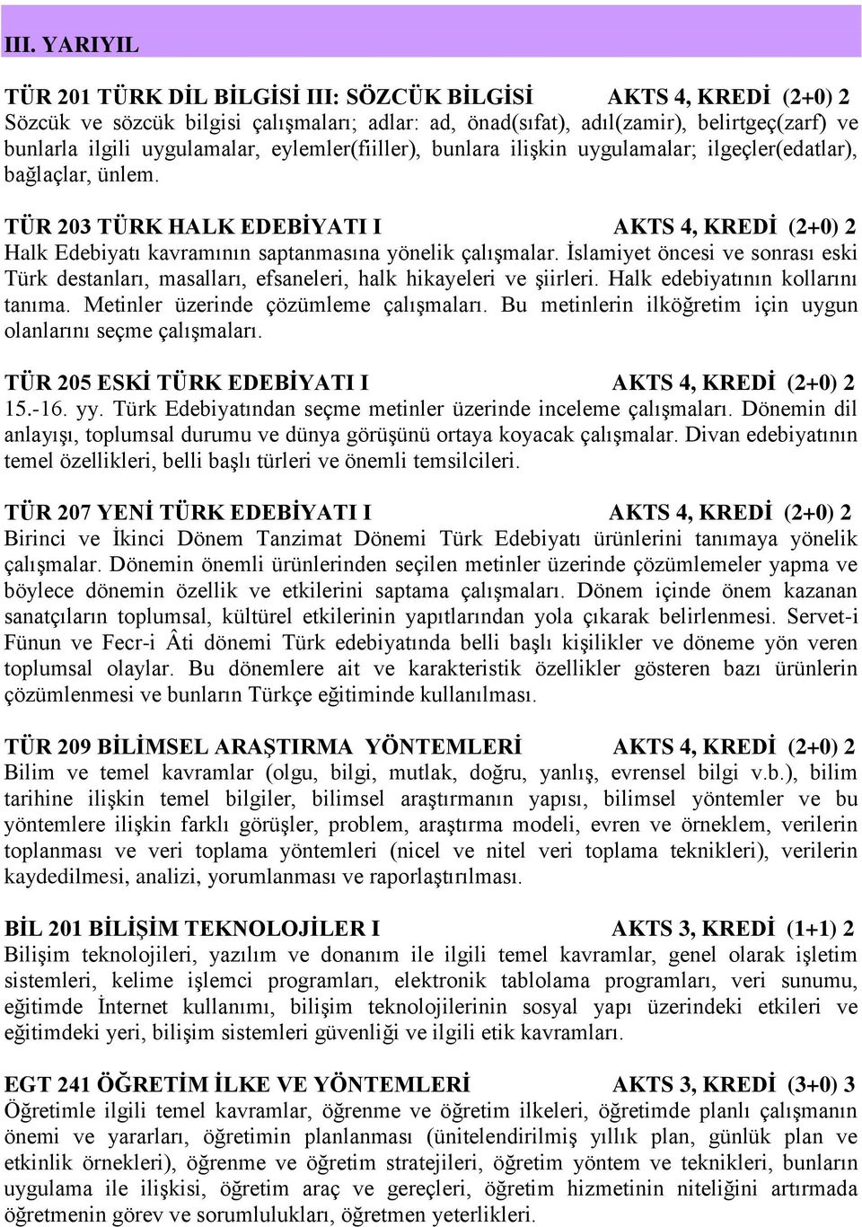 TÜR 203 TÜRK HALK EDEBİYATI I AKTS 4, KREDİ (2+0) 2 Halk Edebiyatı kavramının saptanmasına yönelik çalışmalar.