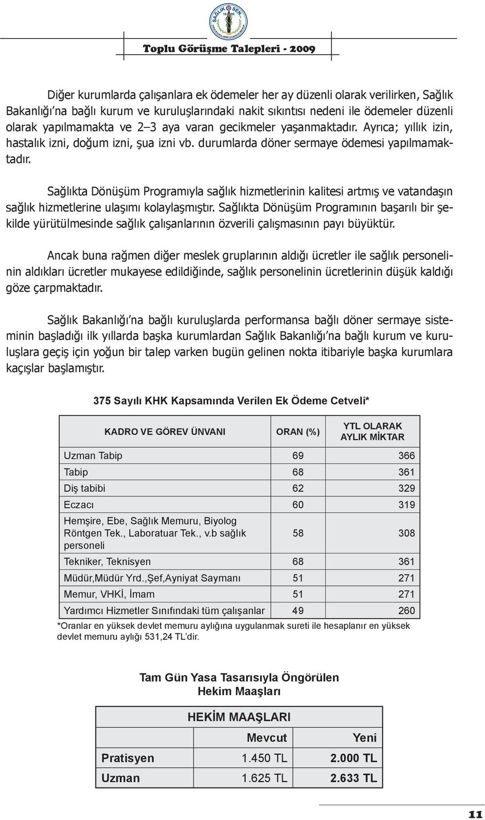 Sağlıkta Dönüşüm Programıyla sağlık hizmetlerinin kalitesi artmış ve vatandaşın sağlık hizmetlerine ulaşımı kolaylaşmıştır.