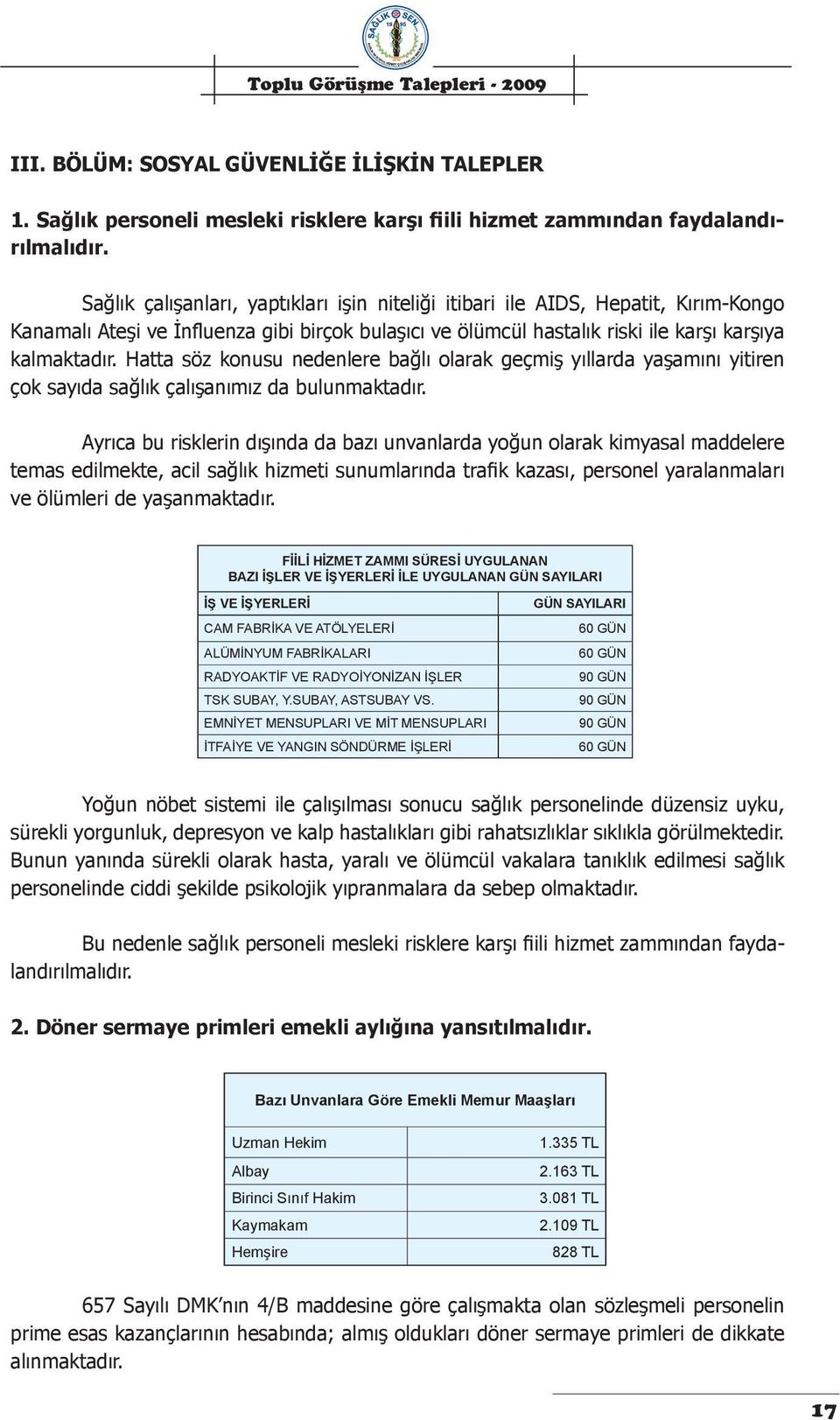 Hatta söz konusu nedenlere bağlı olarak geçmiş yıllarda yaşamını yitiren çok sayıda sağlık çalışanımız da bulunmaktadır.