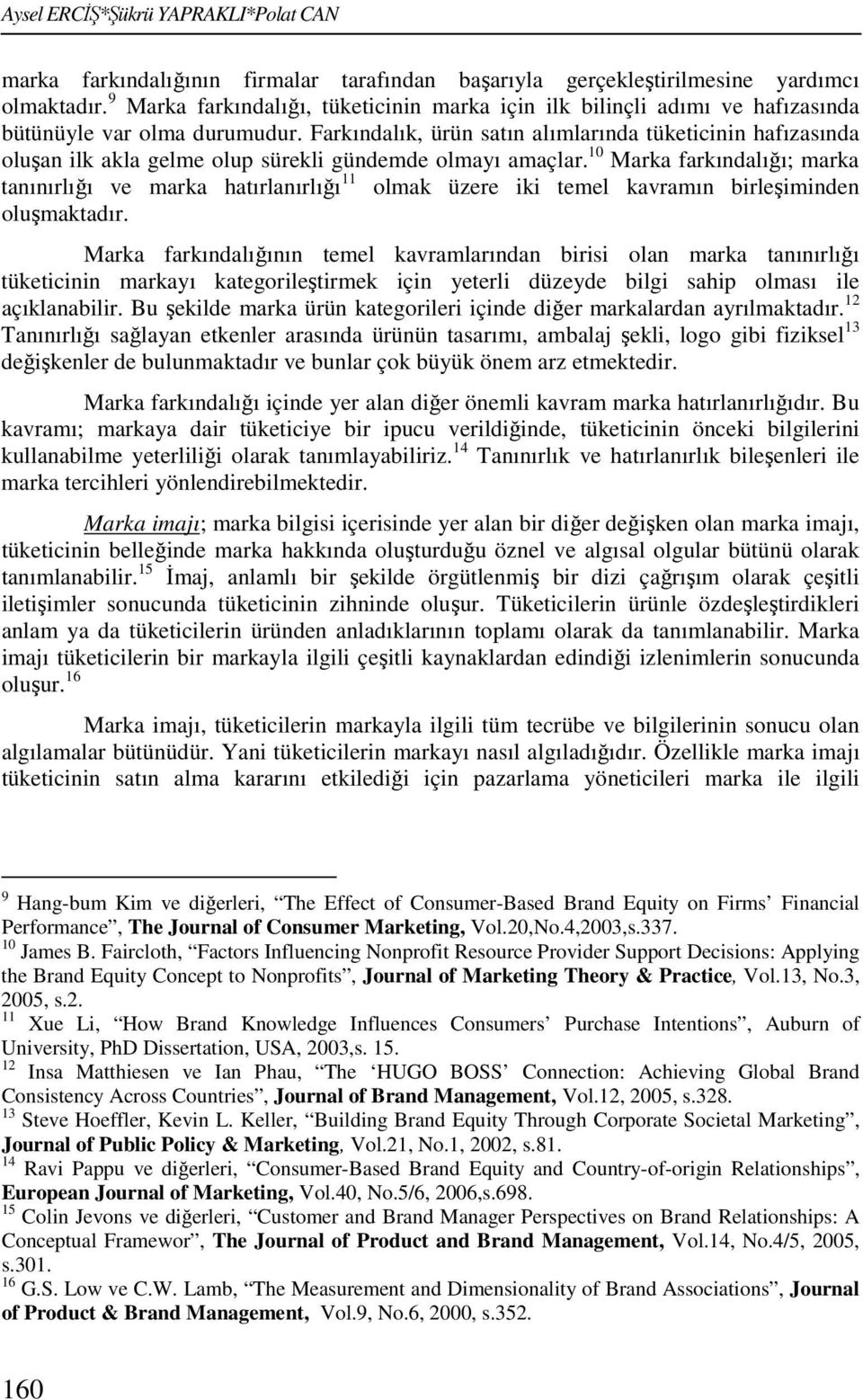 Farkındalık, ürün satın alımlarında tüketicinin hafızasında oluşan ilk akla gelme olup sürekli gündemde olmayı amaçlar.