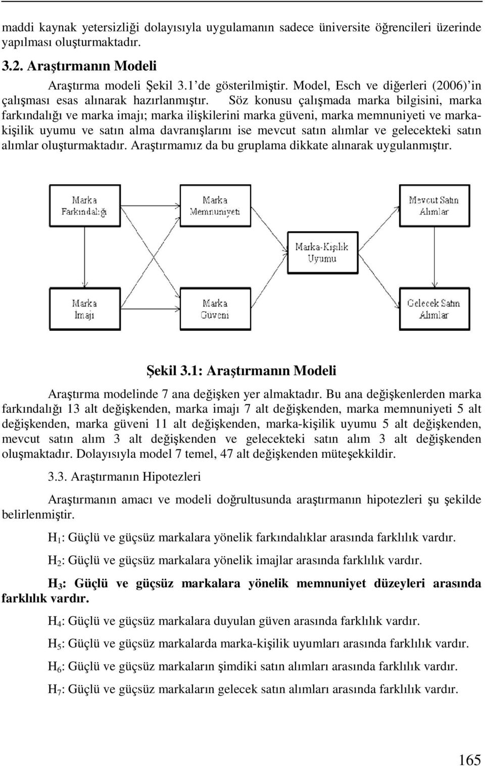 Söz konusu çalışmada marka bilgisini, marka farkındalığı ve marka imajı; marka ilişkilerini marka güveni, marka memnuniyeti ve markakişilik uyumu ve satın alma davranışlarını ise mevcut satın alımlar