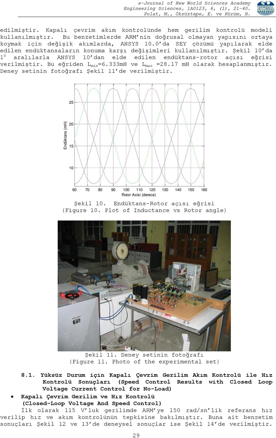 Şekl 1 1 rlılrl ANSYS 1 n ele elen enükns-roor çısı eğrs verlmşr. Bu eğren mn =.333mH ve mx =.17 mh olrk hesplnmışır. Deney senn fooğrfı Şekl 11 e verlmşr.