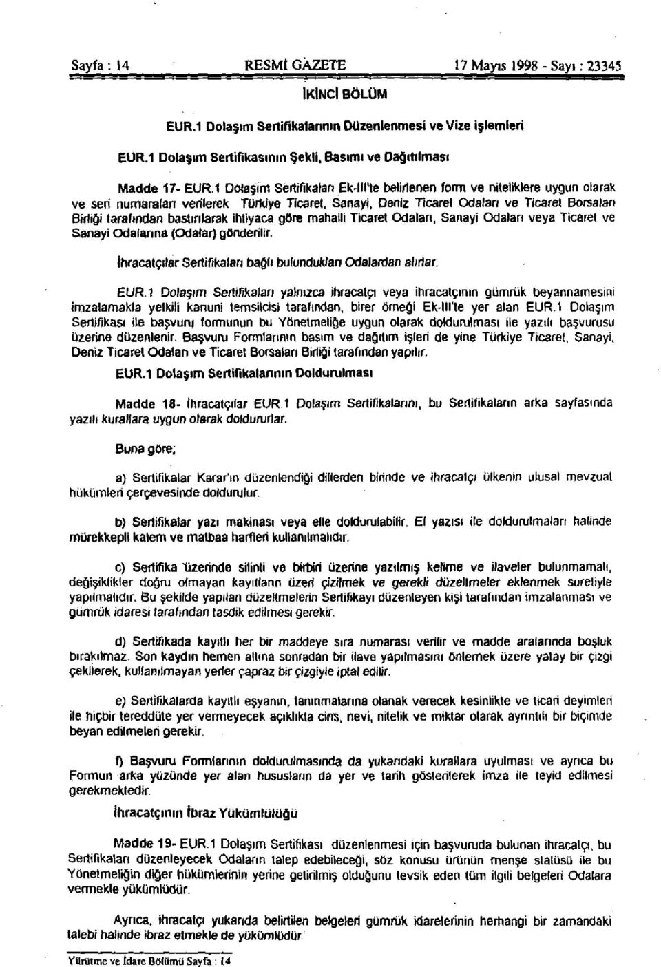 bastırılarak ihtiyaca göre mahalli Ticaret Odaları, Sanayi Odaları veya Ticaret ve Sanayi Odalarına (Odalar) gönderilir. İhracatçılar Sertifikaları bağlı bulundukları Odalardan alırlar. EUR.