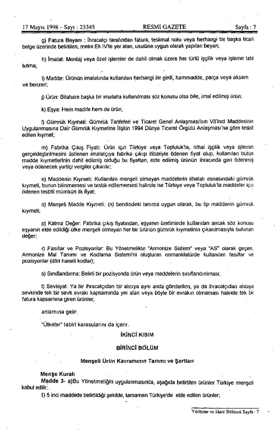 hammadde, parça veya aksam ve benzeri; j) Ürün: Bilahare başka bir imalatta kullanılması söz konusu olsa bile, imal edilmiş ürün; k) Eşya: Hem madde hem de ürün; I) Gümrük Kıymeti: Gümrük Tarifeleri