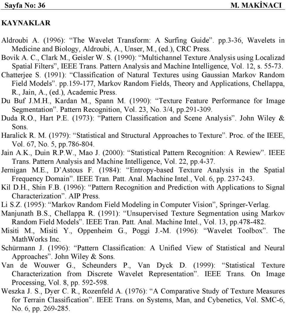 (1991): Classification of Natural Textures using Gaussian Markov Random Field Models. pp.159-177, Markov Random Fields, Theory and Applications, Chellappa, R., Jain, A., (ed.), Academic Press.