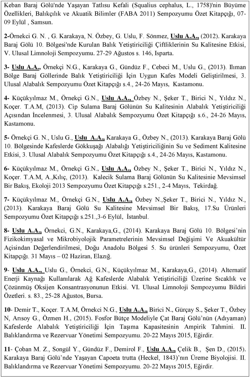 Ulusal Limnoloji Sempozyumu. 27-29 Ağustos s. 146, Isparta. 3- Uslu A.A., Örnekçi N.G., Karakaya G., Gündüz F., Cebeci M., Uslu G., (2013).