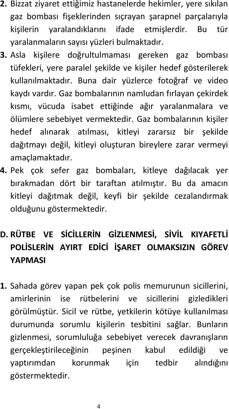 Buna dair yüzlerce fotoğraf ve video kaydı vardır. Gaz bombalarının namludan fırlayan çekirdek kısmı, vücuda isabet ettiğinde ağır yaralanmalara ve ölümlere sebebiyet vermektedir.