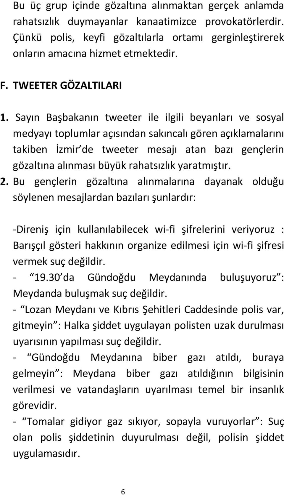 Sayın Başbakanın tweeter ile ilgili beyanları ve sosyal medyayı toplumlar açısından sakıncalı gören açıklamalarını takiben İzmir de tweeter mesajı atan bazı gençlerin gözaltına alınması büyük