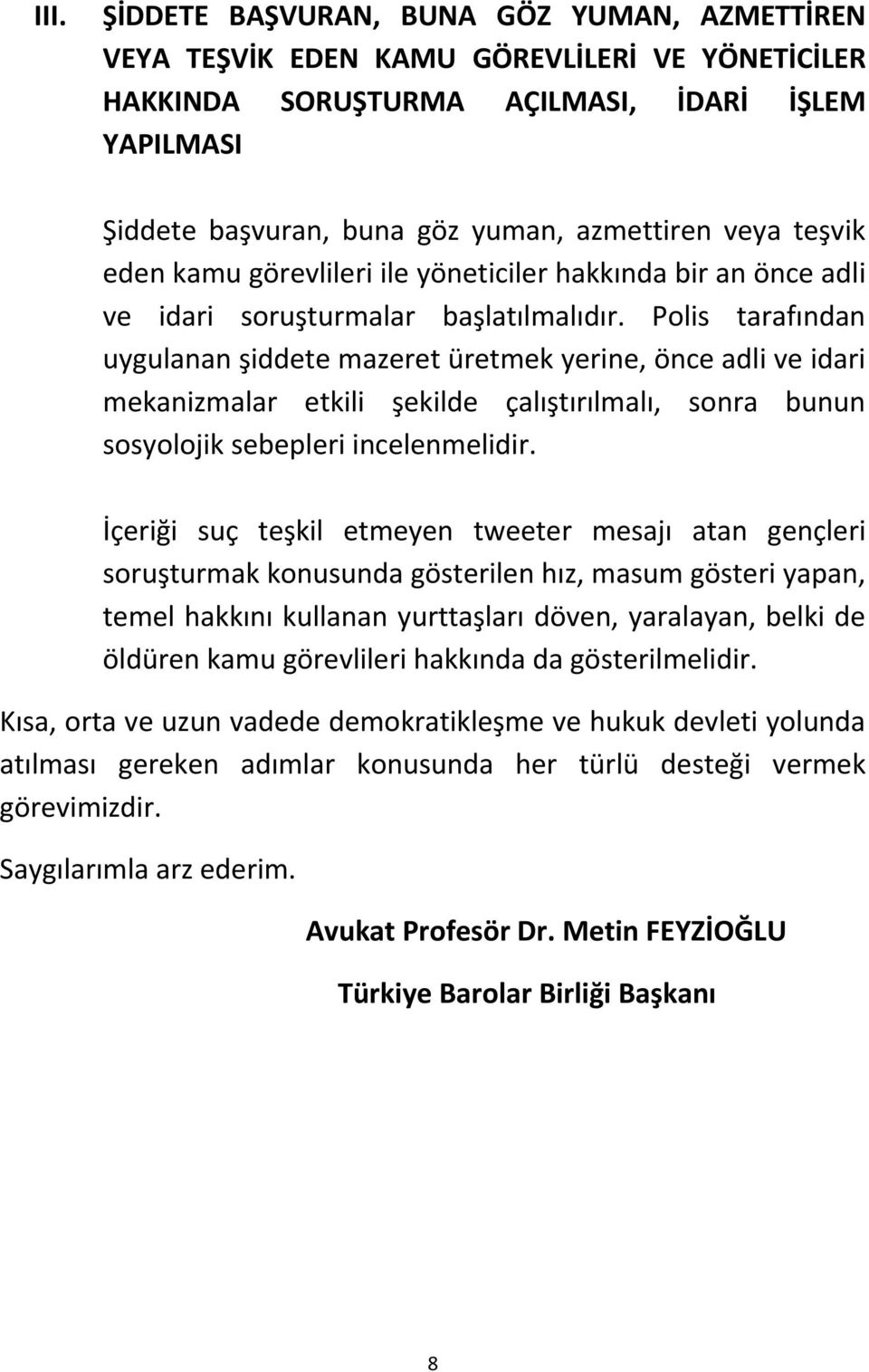 Polis tarafından uygulanan şiddete mazeret üretmek yerine, önce adli ve idari mekanizmalar etkili şekilde çalıştırılmalı, sonra bunun sosyolojik sebepleri incelenmelidir.