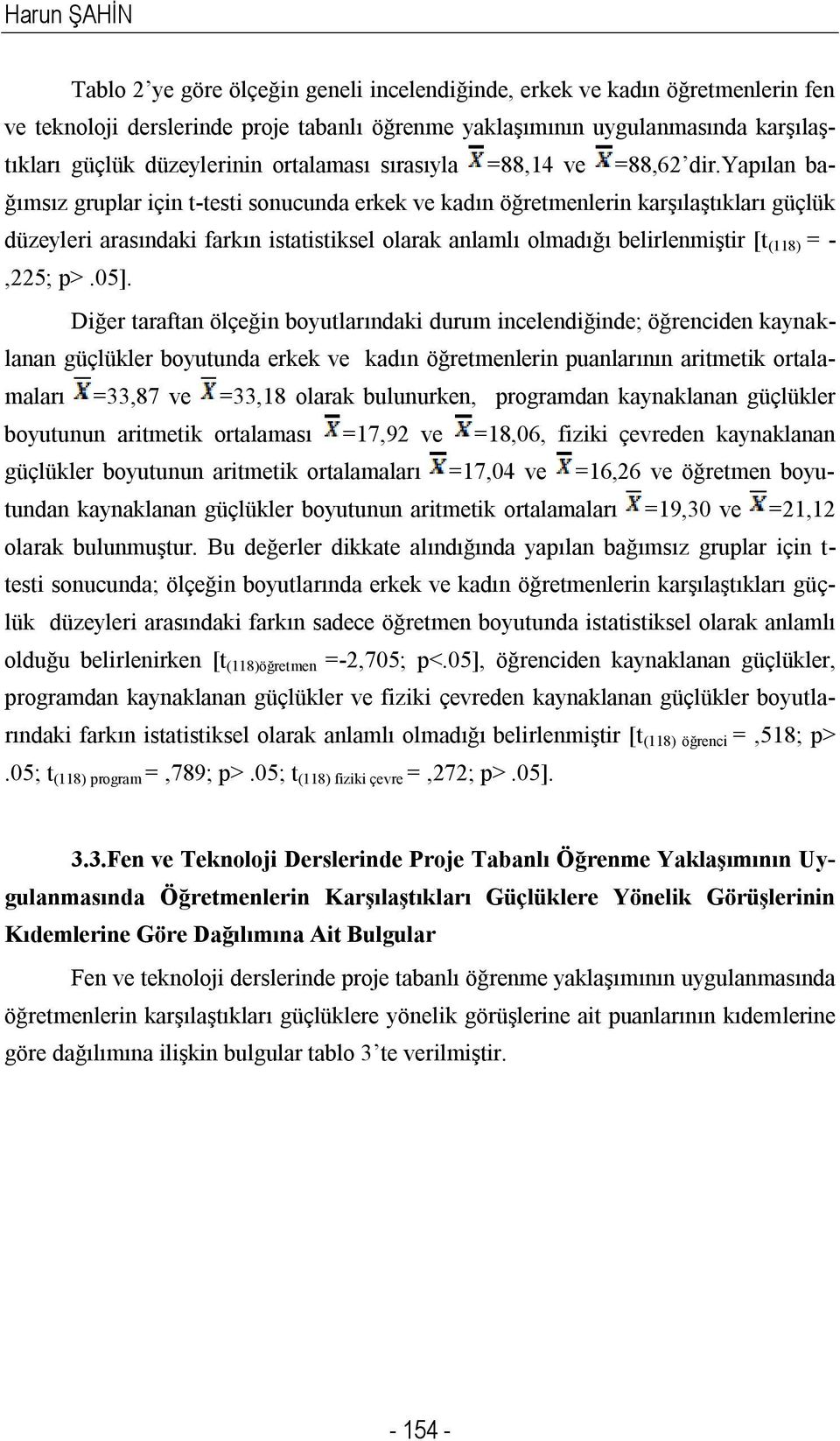 yapılan bağımsız gruplar için t-testi sonucunda erkek ve kadın öğretmenlerin karşılaştıkları güçlük düzeyleri arasındaki farkın istatistiksel olarak anlamlı olmadığı belirlenmiştir [t (118) = -,225;