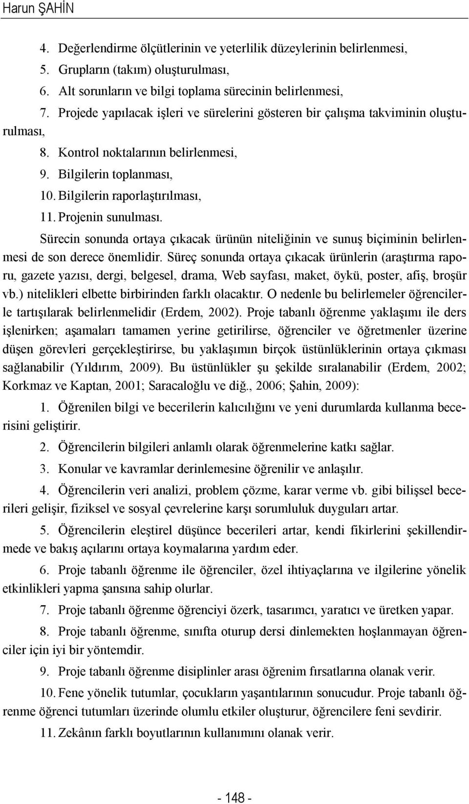 Projenin sunulması. Sürecin sonunda ortaya çıkacak ürünün niteliğinin ve sunuş biçiminin belirlenmesi de son derece önemlidir.