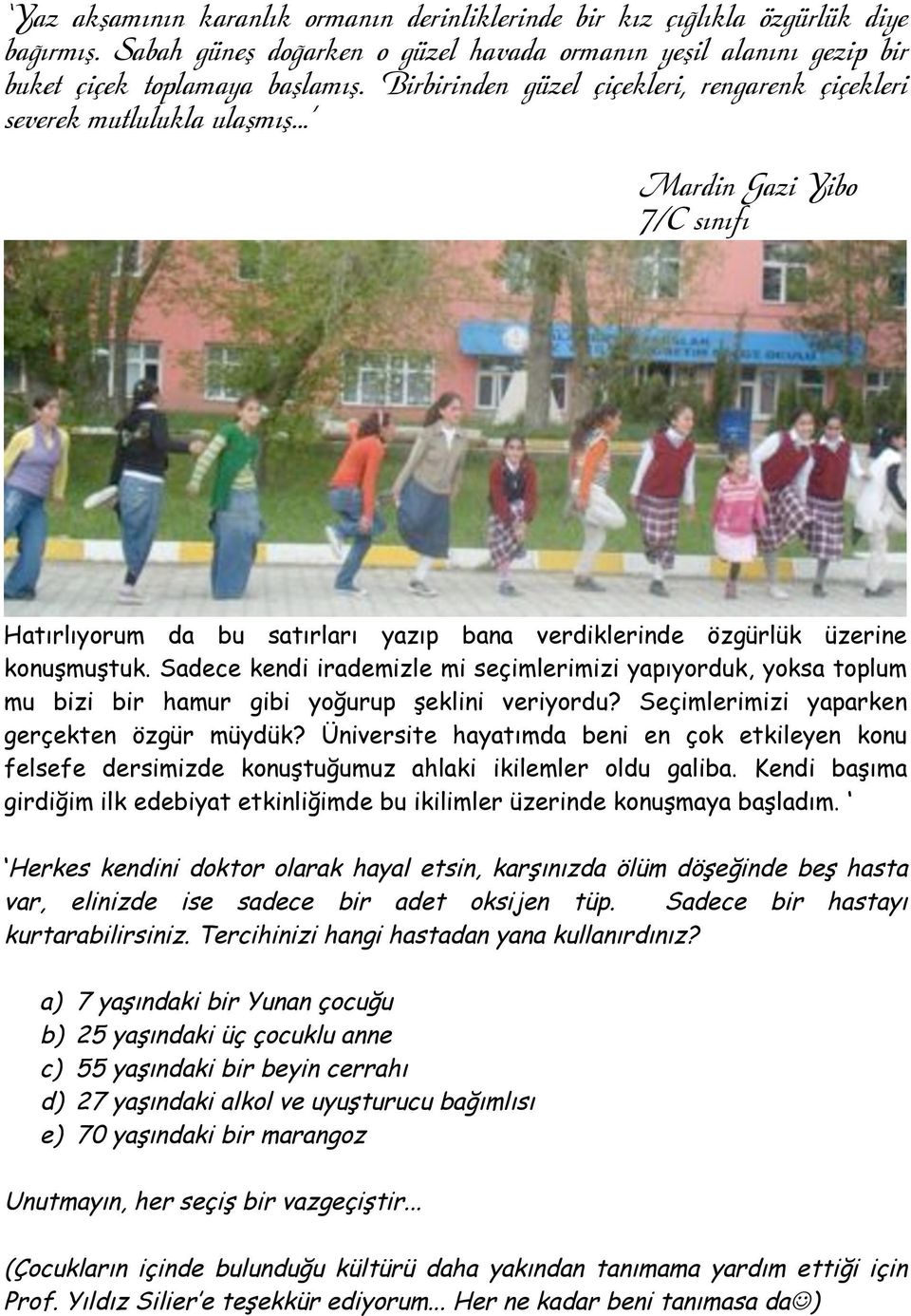 Sadece kendi irademizle mi seçimlerimizi yapıyorduk, yoksa toplum mu bizi bir hamur gibi yo!urup "eklini veriyordu? Seçimlerimizi yaparken gerçekten özgür müydük?