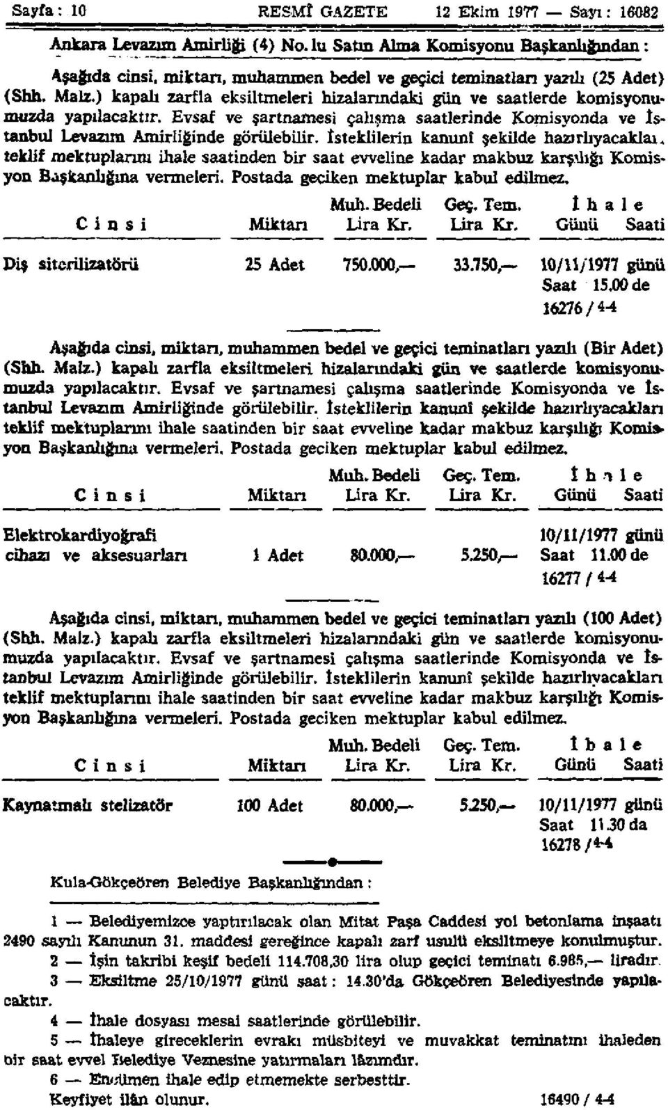 ) kapalı zarfla eksiltmeleri hizalarındaki gün ve saatlerde komisyonumuzda yapılacaktır. Evsaf ve şartnamesi çalışma saatlerinde Komisyonda ve İstanbul Levazım Amirliğinde görülebilir.