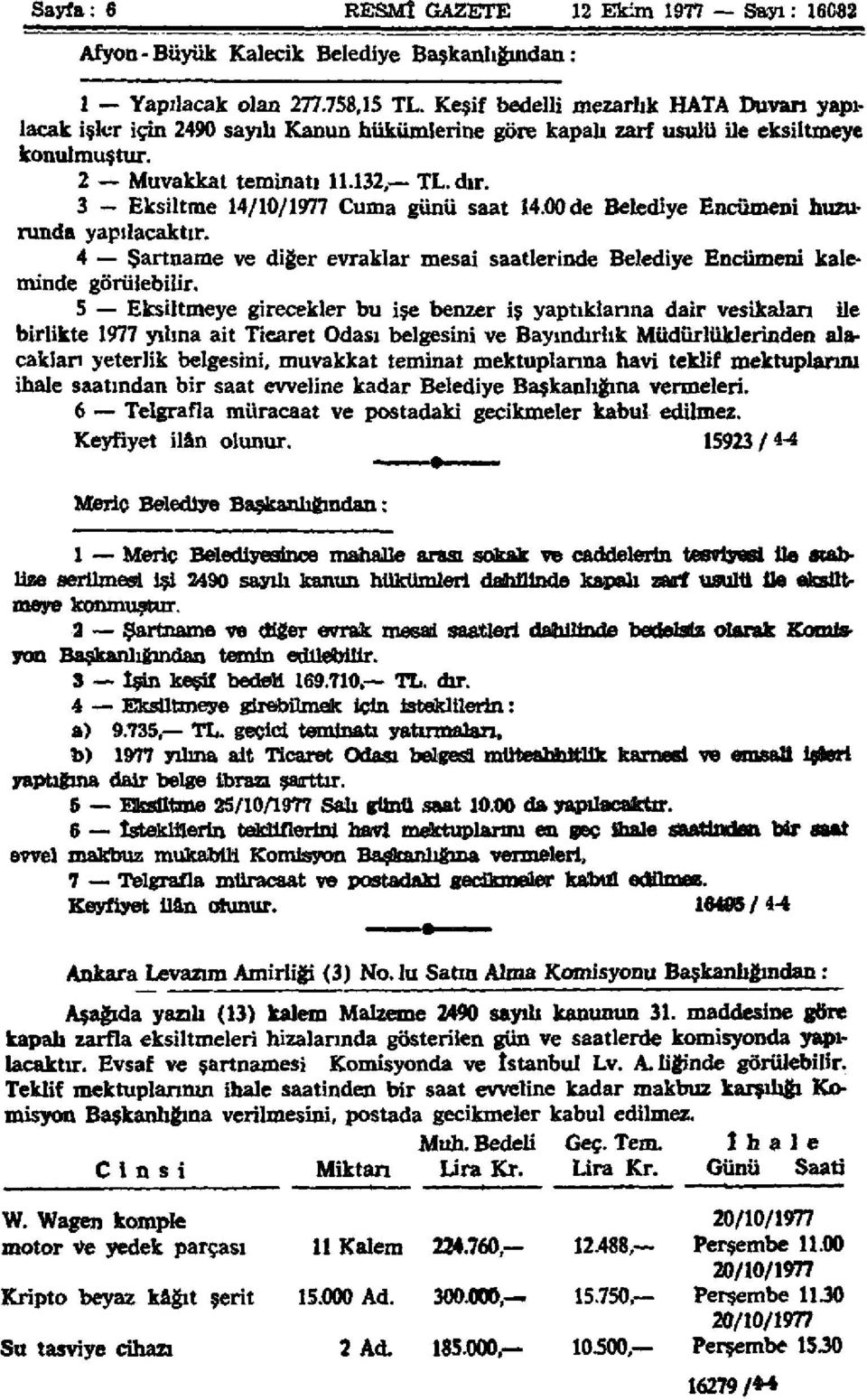 3 Eksiltme 14/10/1977 Cuma günü saat 14.00 de Belediye Encümeni huzurunda yapılacaktır. 4 Şartname ve diğer evraklar mesai saatlerinde Belediye Encümeni kaleminde görülebilir.