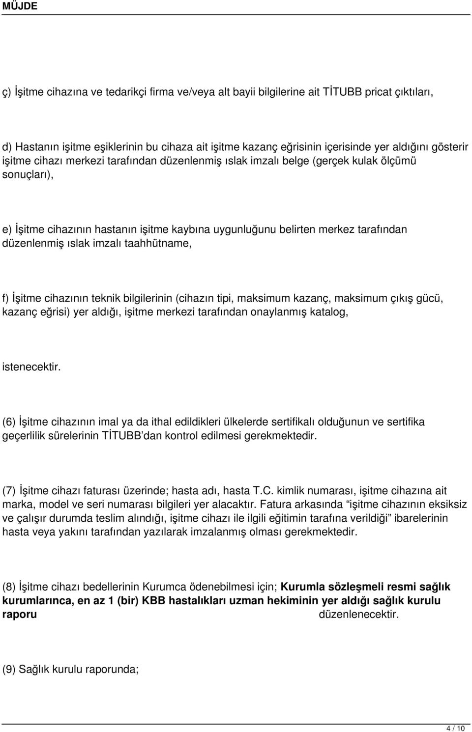 imzalı taahhütname, f) İşitme cihazının teknik bilgilerinin (cihazın tipi, maksimum kazanç, maksimum çıkış gücü, kazanç eğrisi) yer aldığı, işitme merkezi tarafından onaylanmış katalog, istenecektir.