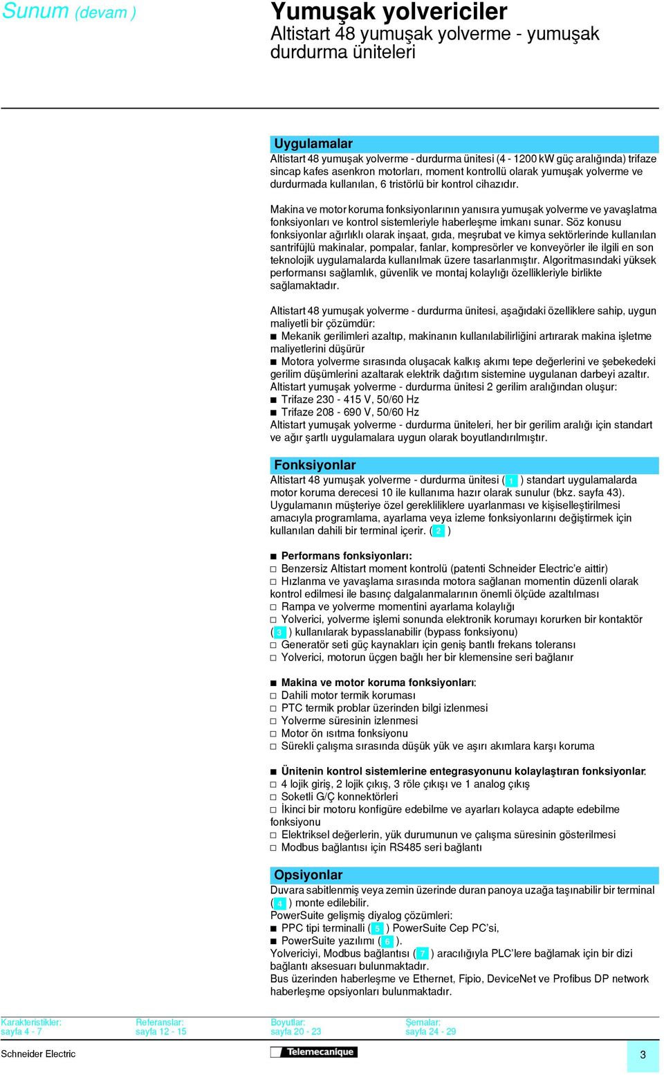 Makina ve motor koruma fonksiyonlar n n yan s ra yumußak yolverme ve yavaßlatma fonksiyonlar ve kontrol sistemleriyle haberleßme imkan sunar.