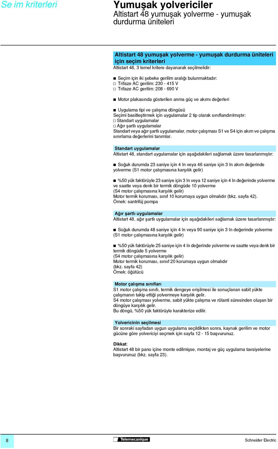 uygulamalar tip olarak s n fland r lm ßt r: v Standart uygulamalar v A r ßartl uygulamalar Standart veya a r ßartl uygulamalar, motor çal ßmas S ve S için ak m ve çal ßma s n rlama de erlerini tan