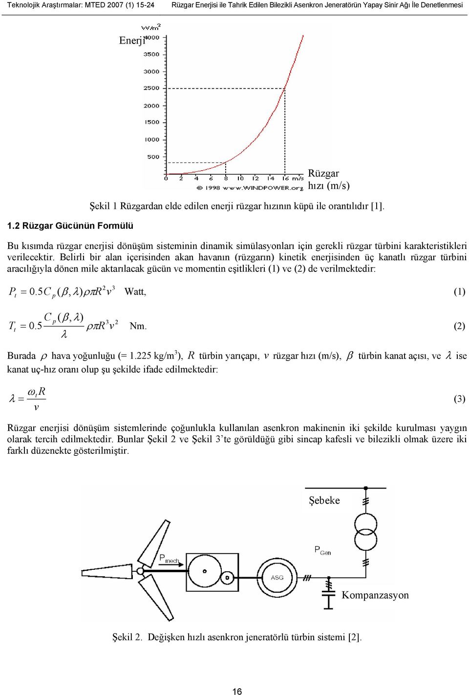 Bu kısımda rüzgar enerjisi dönüşüm sisteminin dinamik simülasyonları için gerekli rüzgar türbini karakteristikleri verilecektir.