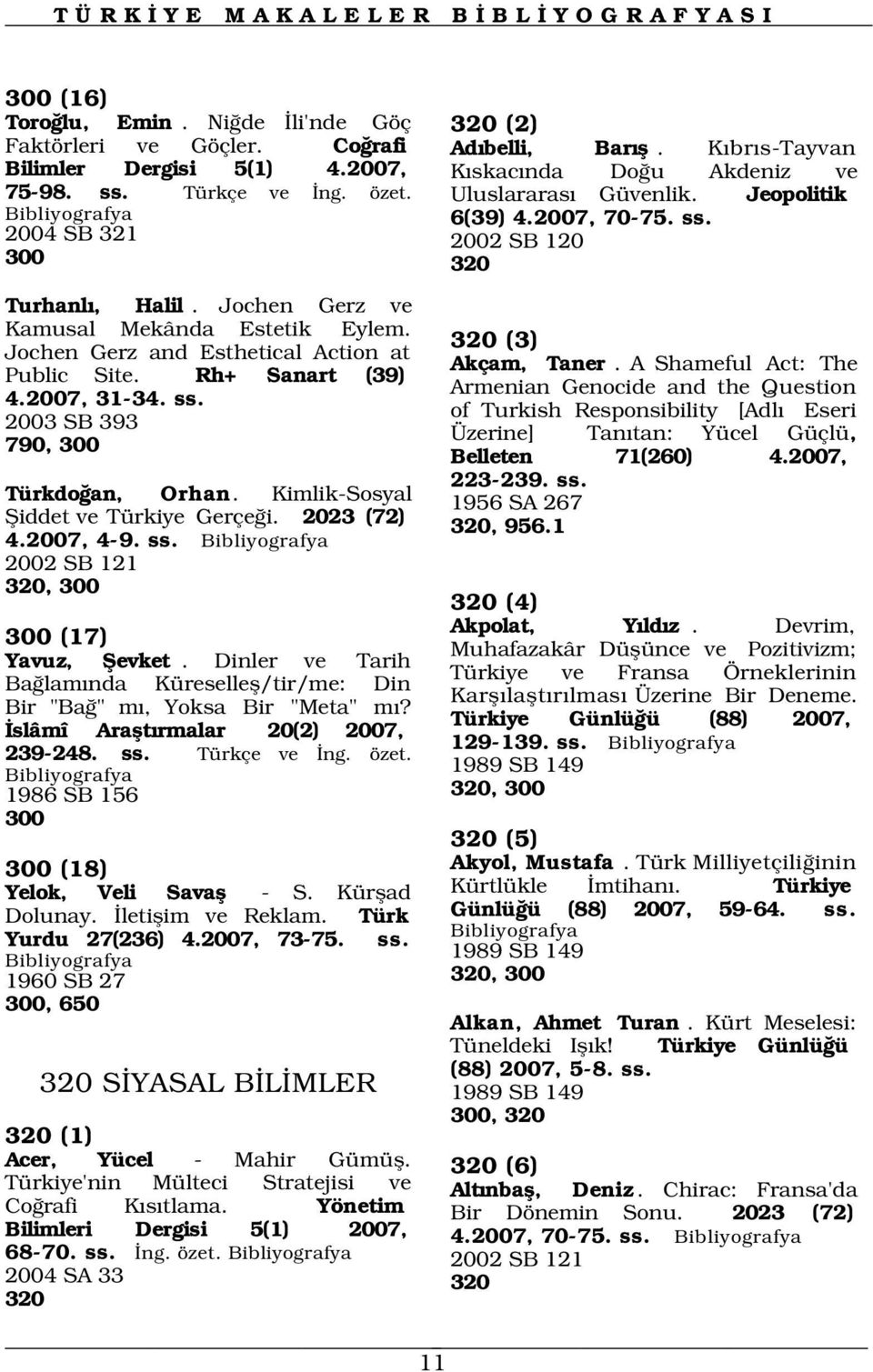 Jochen Gerz and Esthetical Action at Public Site. Rh+ Sanart (39) 4.2007, 31-34. ss. 2003 SB 393 790, 300 Türkdo an, Orhan. Kimlik-Sosyal fiiddet ve Türkiye Gerçe i. 2023 (72) 4.2007, 4-9. ss. 2002 SB 121 320, 300 300 (17) Yavuz, fievket.