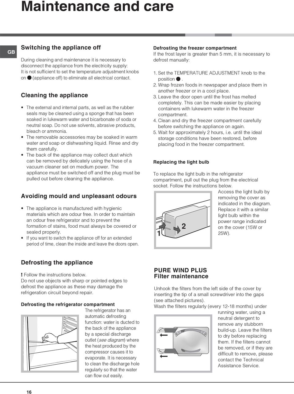 Cleaning the appliance The external and internal parts, as well as the rubber seals may be cleaned using a sponge that has been soaked in lukewarm water and bicarbonate of soda or neutral soap.