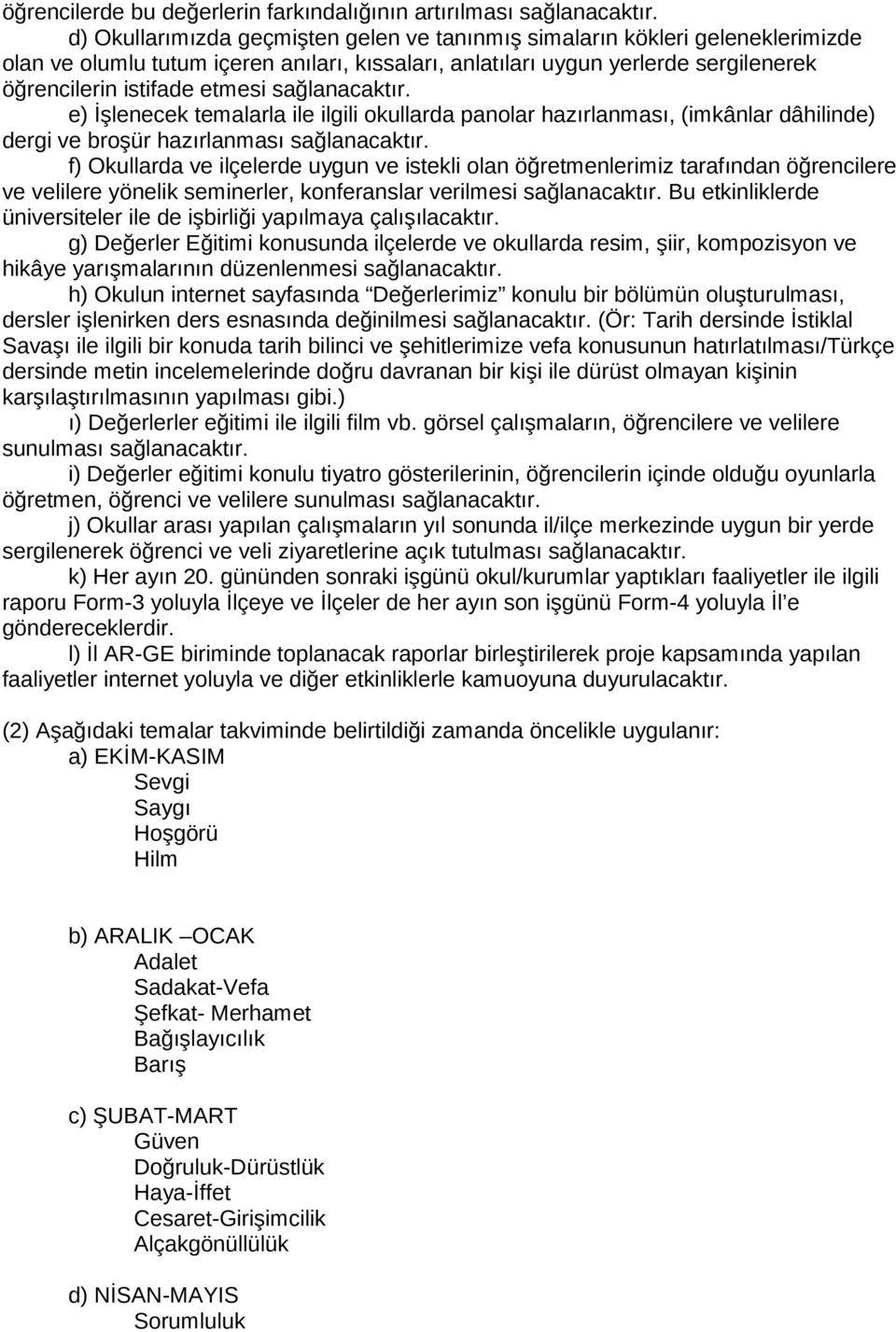 sağlanacaktır. e) İşlenecek temalarla ile ilgili okullarda panolar hazırlanması, (imkânlar dâhilinde) dergi ve broşür hazırlanması sağlanacaktır.