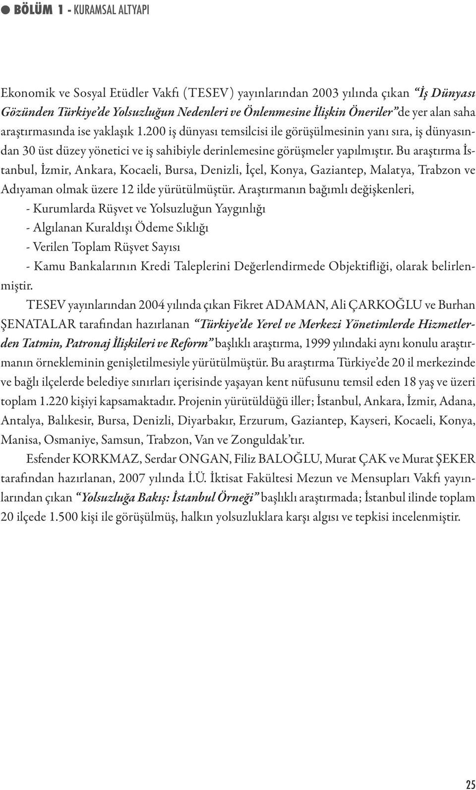 Bu araştırma İstanbul, İzmir, Ankara, Kocaeli, Bursa, Denizli, İçel, Konya, Gaziantep, Malatya, Trabzon ve Adıyaman olmak üzere 12 ilde yürütülmüştür.